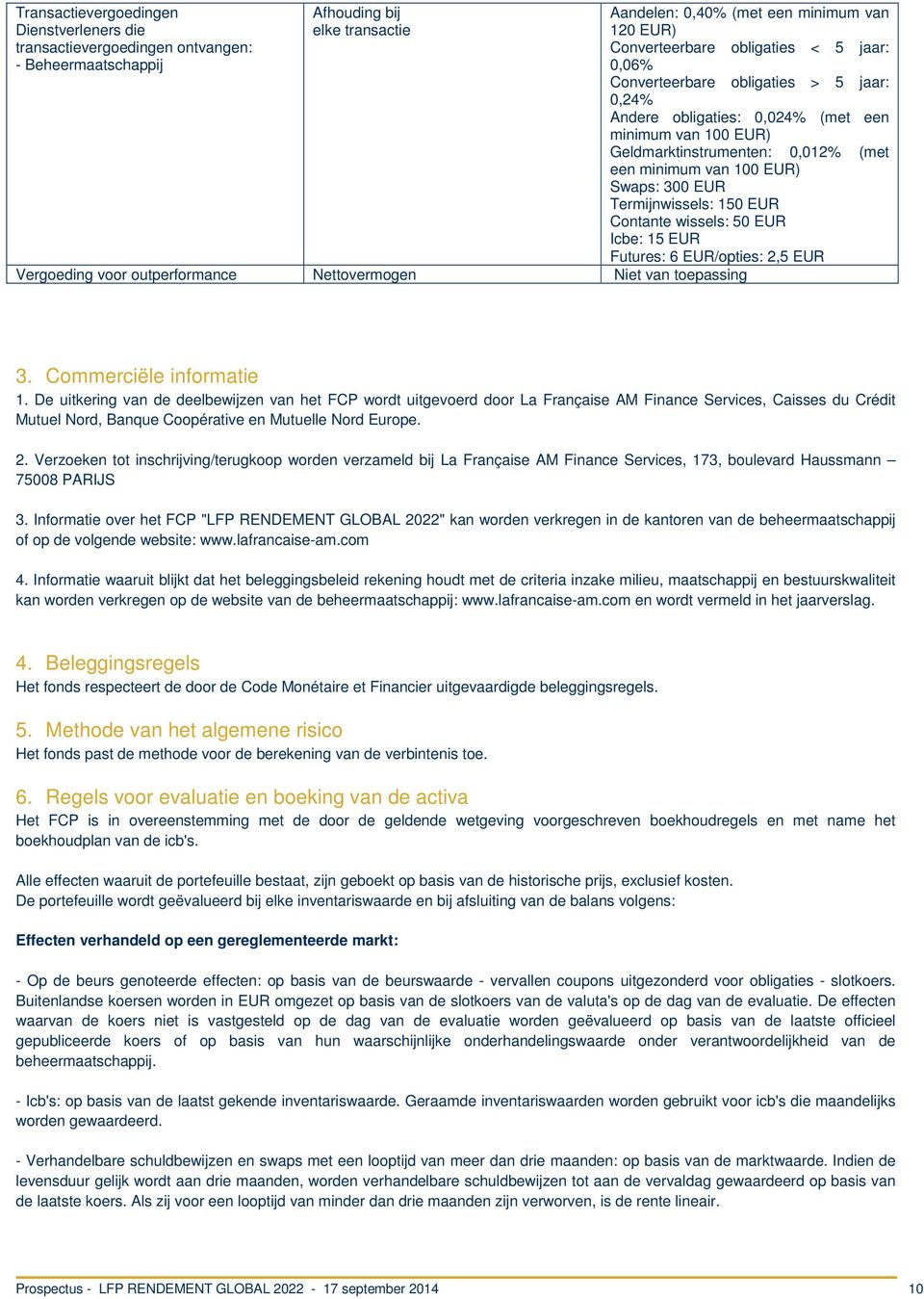 minimum van 100 EUR) Swaps: 300 EUR Termijnwissels: 150 EUR Contante wissels: 50 EUR Icbe: 15 EUR Futures: 6 EUR/opties: 2,5 EUR 3. Commerciële informatie 1.