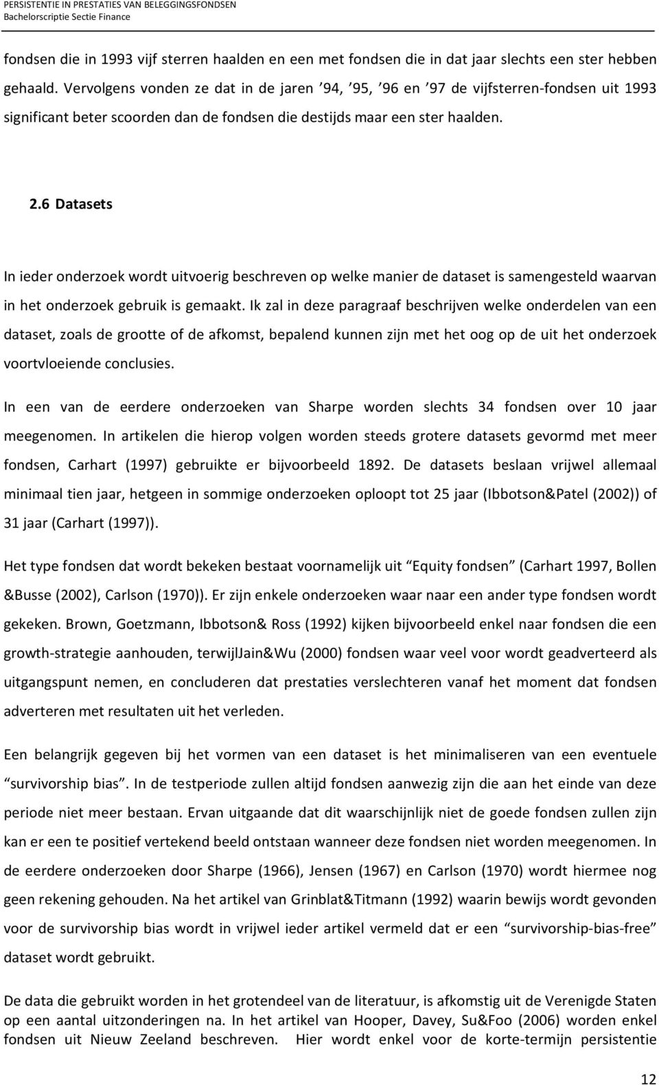 6 Datasets In ieder onderzoek wordt uitvoerig beschreven op welke manier de dataset is samengesteld waarvan in het onderzoek gebruik is gemaakt.