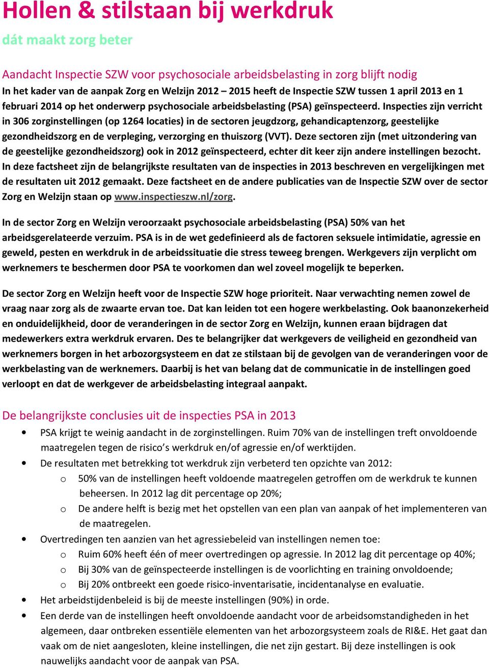 Inspecties zijn verricht in 306 zorginstellingen (op 1264 locaties) in de sectoren jeugdzorg, gehandicaptenzorg, geestelijke gezondheidszorg en de verpleging, verzorging en thuiszorg (VVT).