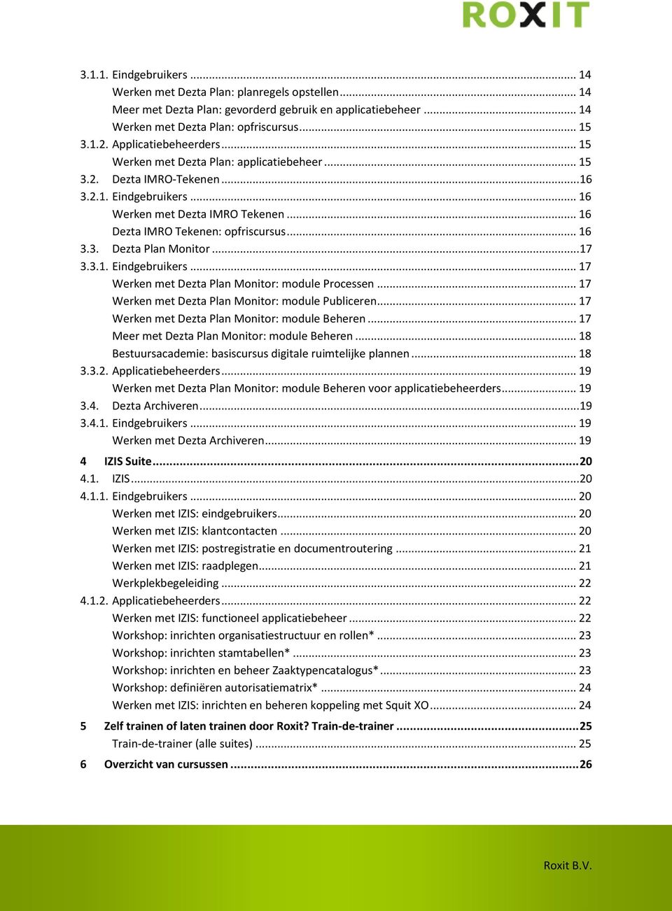 .. 16 3.3. Dezta Plan Monitor...17 3.3.1. Eindgebruikers... 17 Werken met Dezta Plan Monitor: module Processen... 17 Werken met Dezta Plan Monitor: module Publiceren.