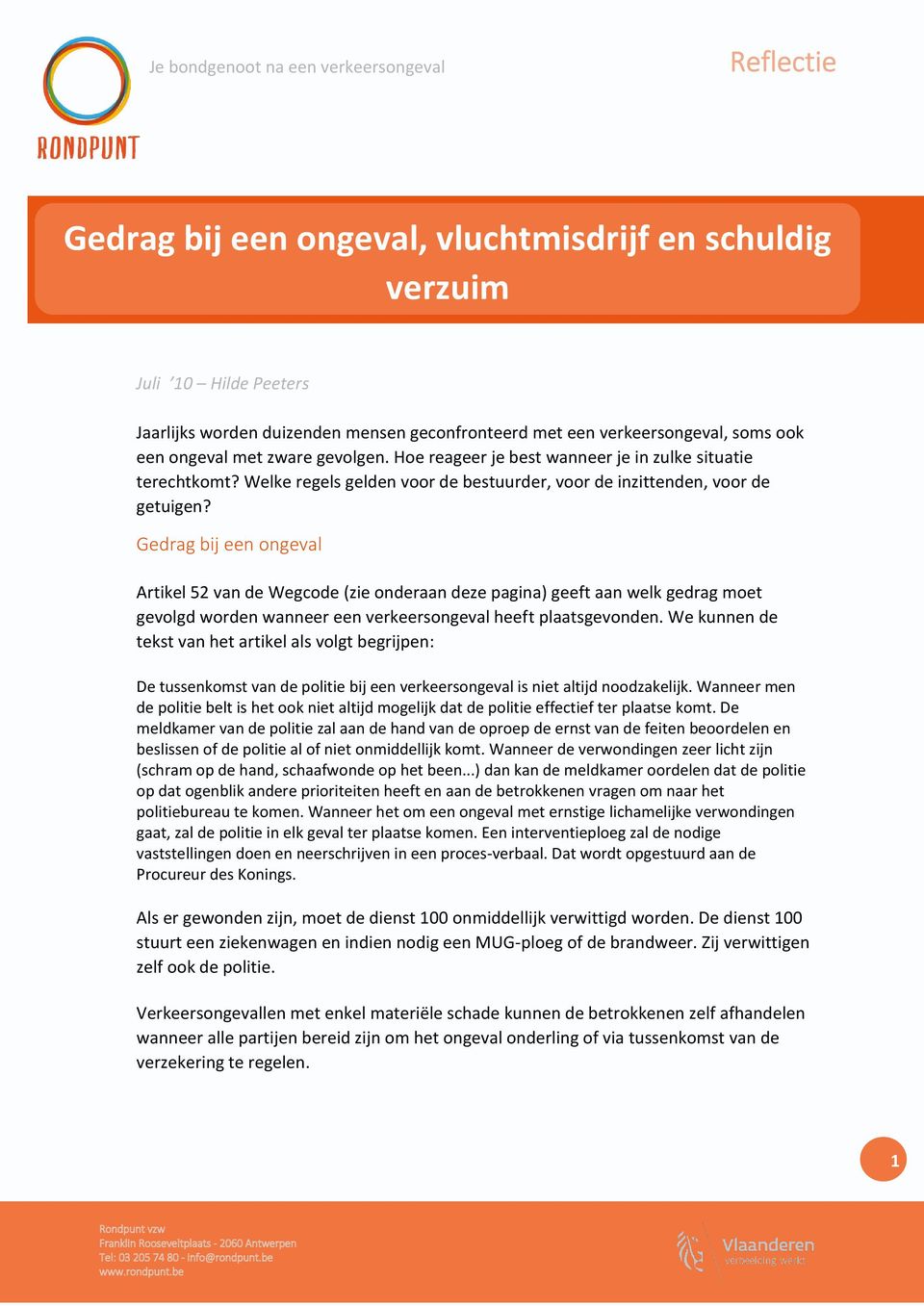 Gedrag bij een ongeval Artikel 52 van de Wegcode (zie onderaan deze pagina) geeft aan welk gedrag moet gevolgd worden wanneer een verkeersongeval heeft plaatsgevonden.