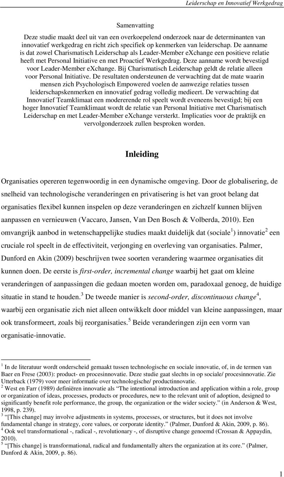 Deze aanname wordt bevestigd voor Leader-Member exchange. Bij Charismatisch Leiderschap geldt de relatie alleen voor Personal Initiative.