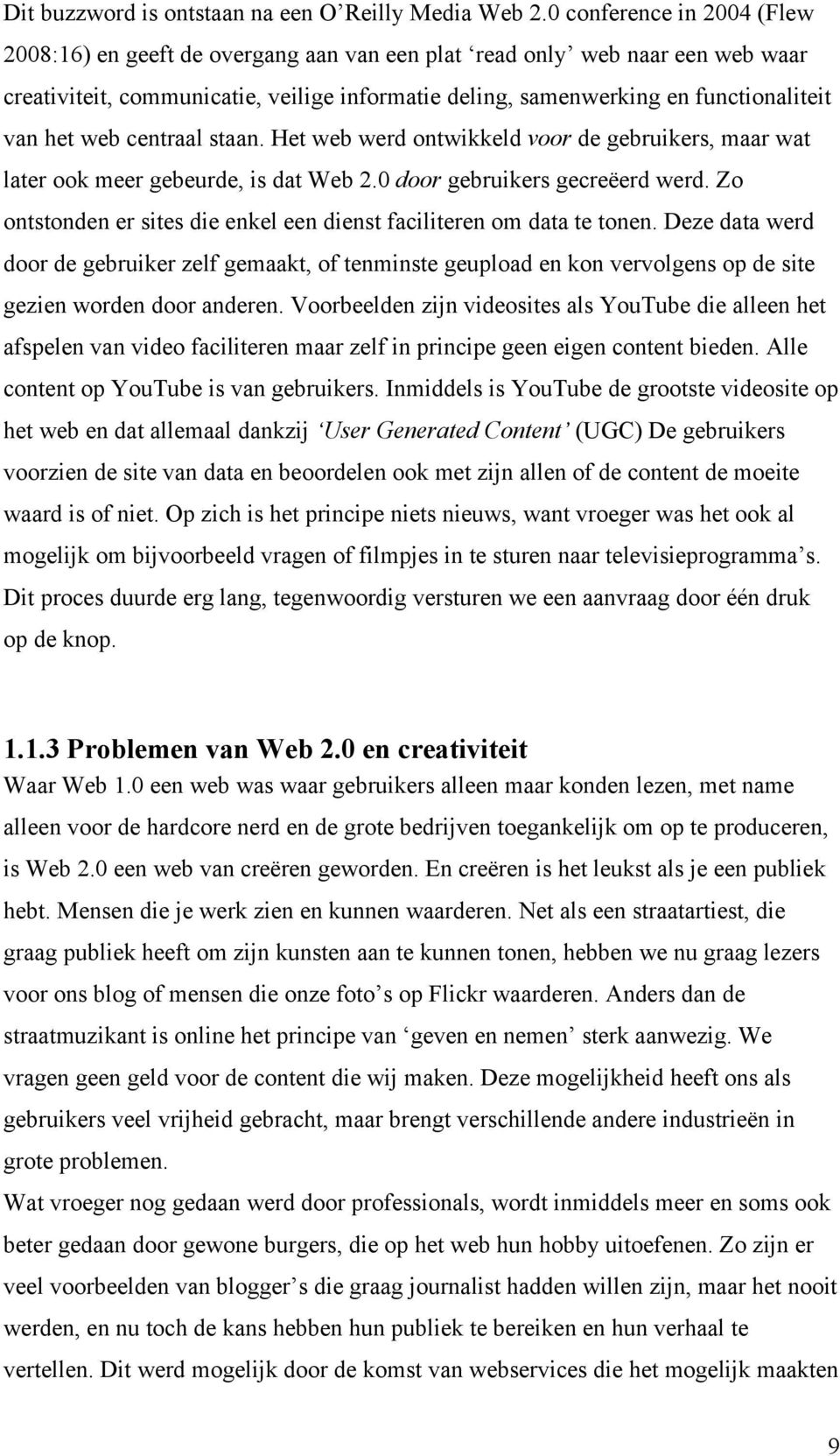 het web centraal staan. Het web werd ontwikkeld voor de gebruikers, maar wat later ook meer gebeurde, is dat Web 2.0 door gebruikers gecreëerd werd.