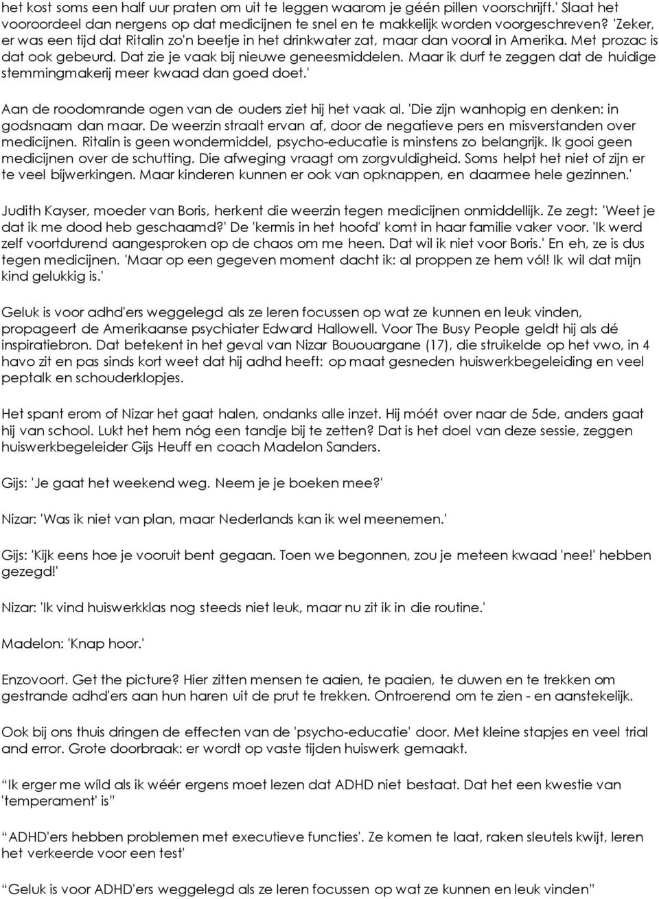 Maar ik durf te zeggen dat de huidige stemmingmakerij meer kwaad dan goed doet.' Aan de roodomrande ogen van de ouders ziet hij het vaak al. 'Die zijn wanhopig en denken: in godsnaam dan maar.