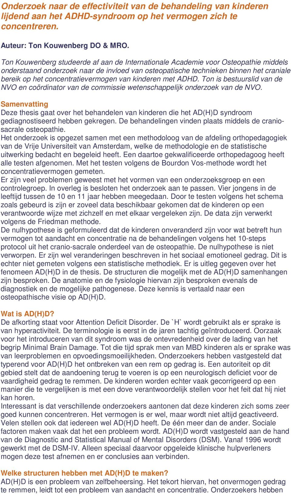 concentratievermogen van kinderen met ADHD. Ton is bestuurslid van de NVO en coördinator van de commissie wetenschappelijk onderzoek van de NVO.