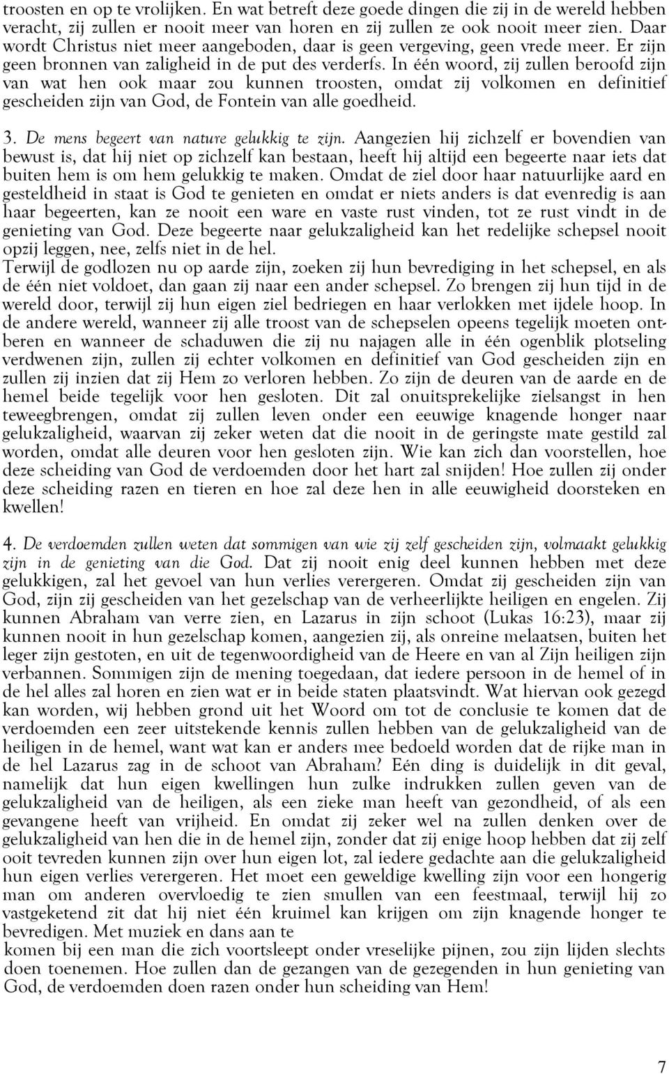 In één woord, zij zullen beroofd zijn van wat hen ook maar zou kunnen troosten, omdat zij volkomen en definitief gescheiden zijn van God, de Fontein van alle goedheid. 3.