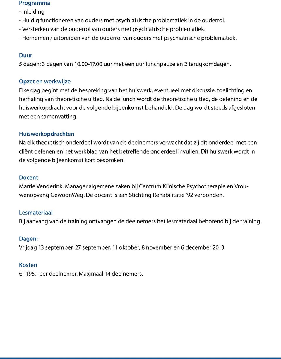 Opzet en werkwijze Elke dag begint met de bespreking van het huiswerk, eventueel met discussie, toelichting en herhaling van theoretische uitleg.