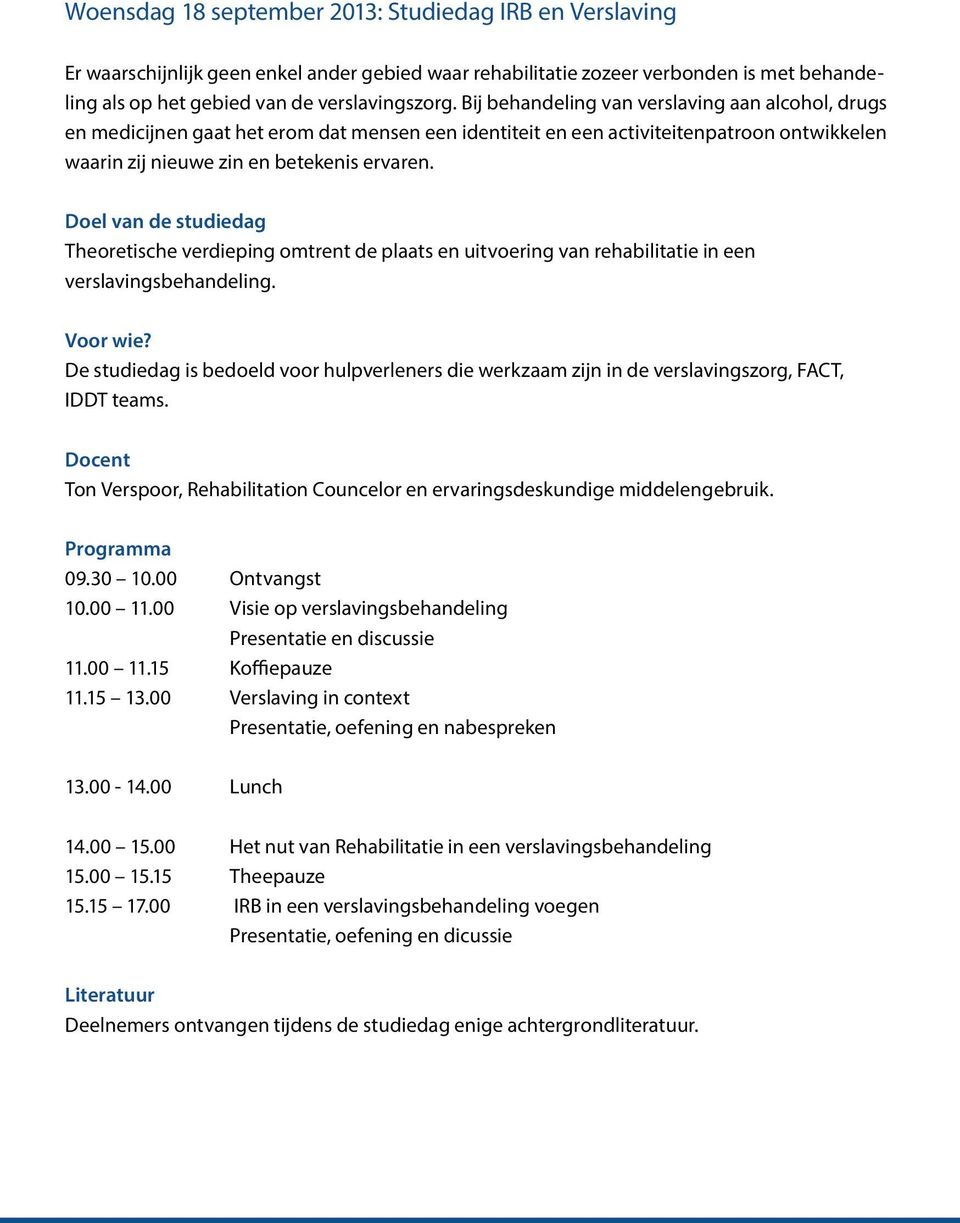 Doel van de studiedag Theoretische verdieping omtrent de plaats en uitvoering van rehabilitatie in een verslavingsbehandeling. Voor wie?