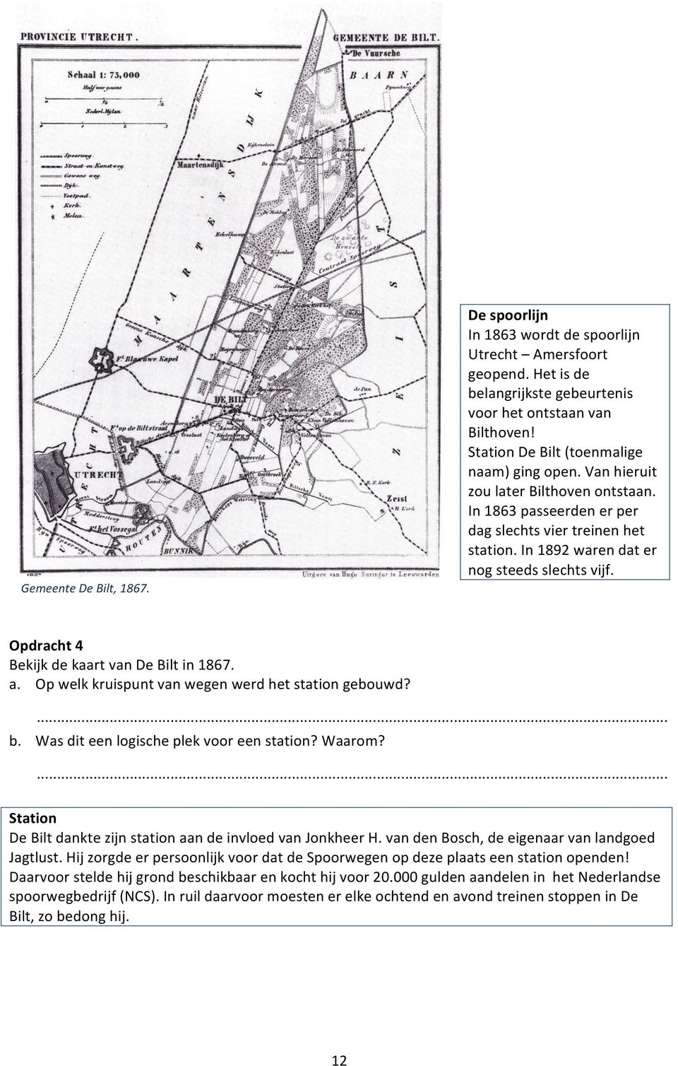Opdracht 4 Bekijk de kaart van De Bilt in 1867. a. Op welk kruispunt van wegen werd het station gebouwd? b. Was dit een logische plek voor een station? Waarom?