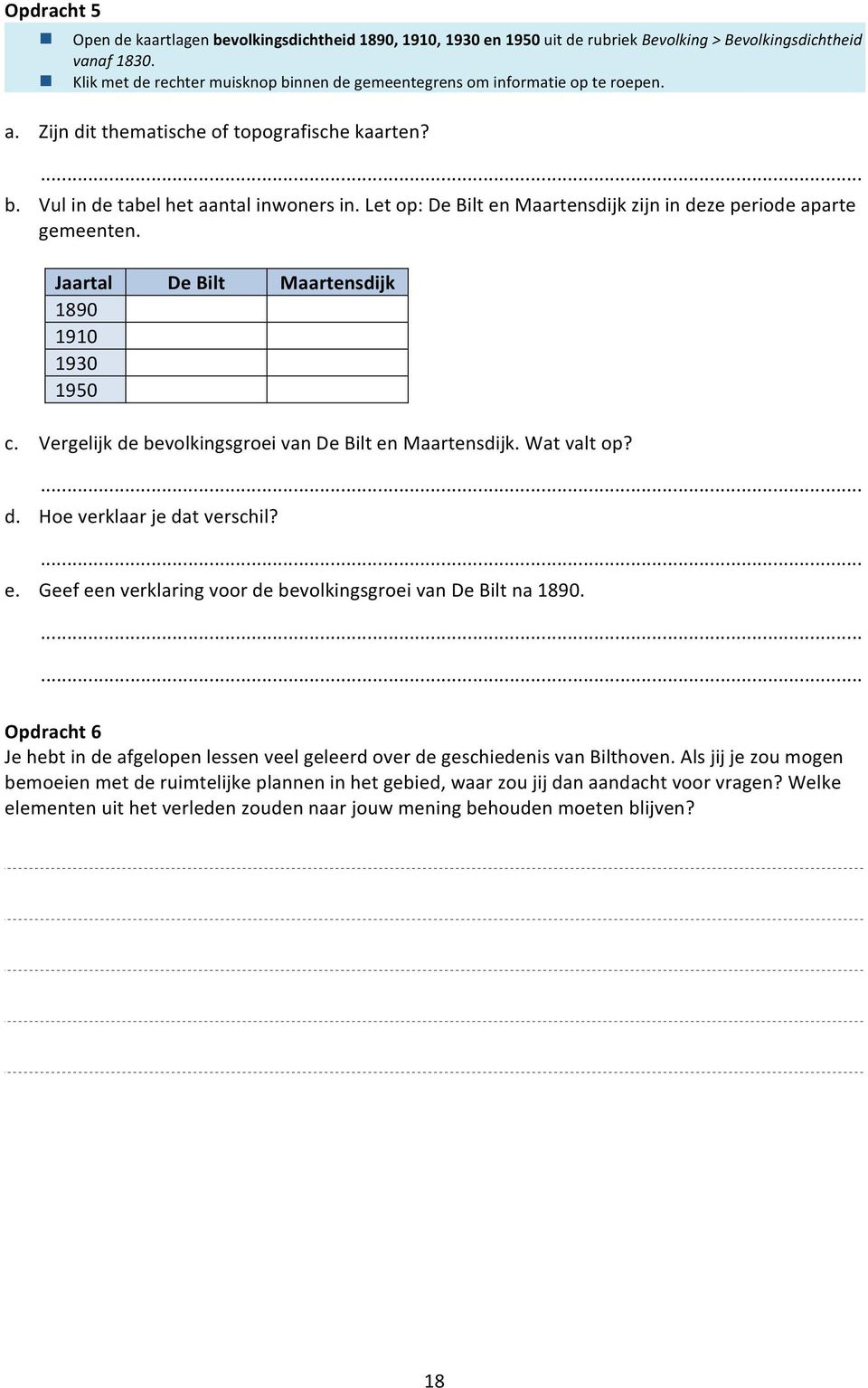 Let op: De Bilt en Maartensdijk zijn in deze periode aparte gemeenten. Jaartal De Bilt Maartensdijk 1890 1910 1930 1950 c. Vergelijk de bevolkingsgroei van De Bilt en Maartensdijk. Wat valt op? d. Hoe verklaar je dat verschil?