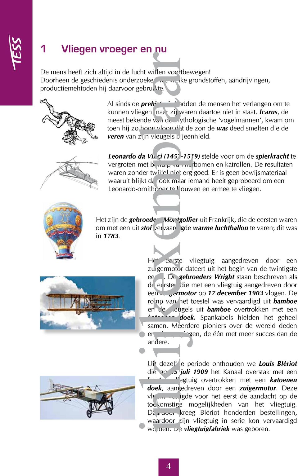 Al sinds de prehistorie hadden de mensen het verlangen om te kunnen vliegen maar zij waren daartoe niet in staat.