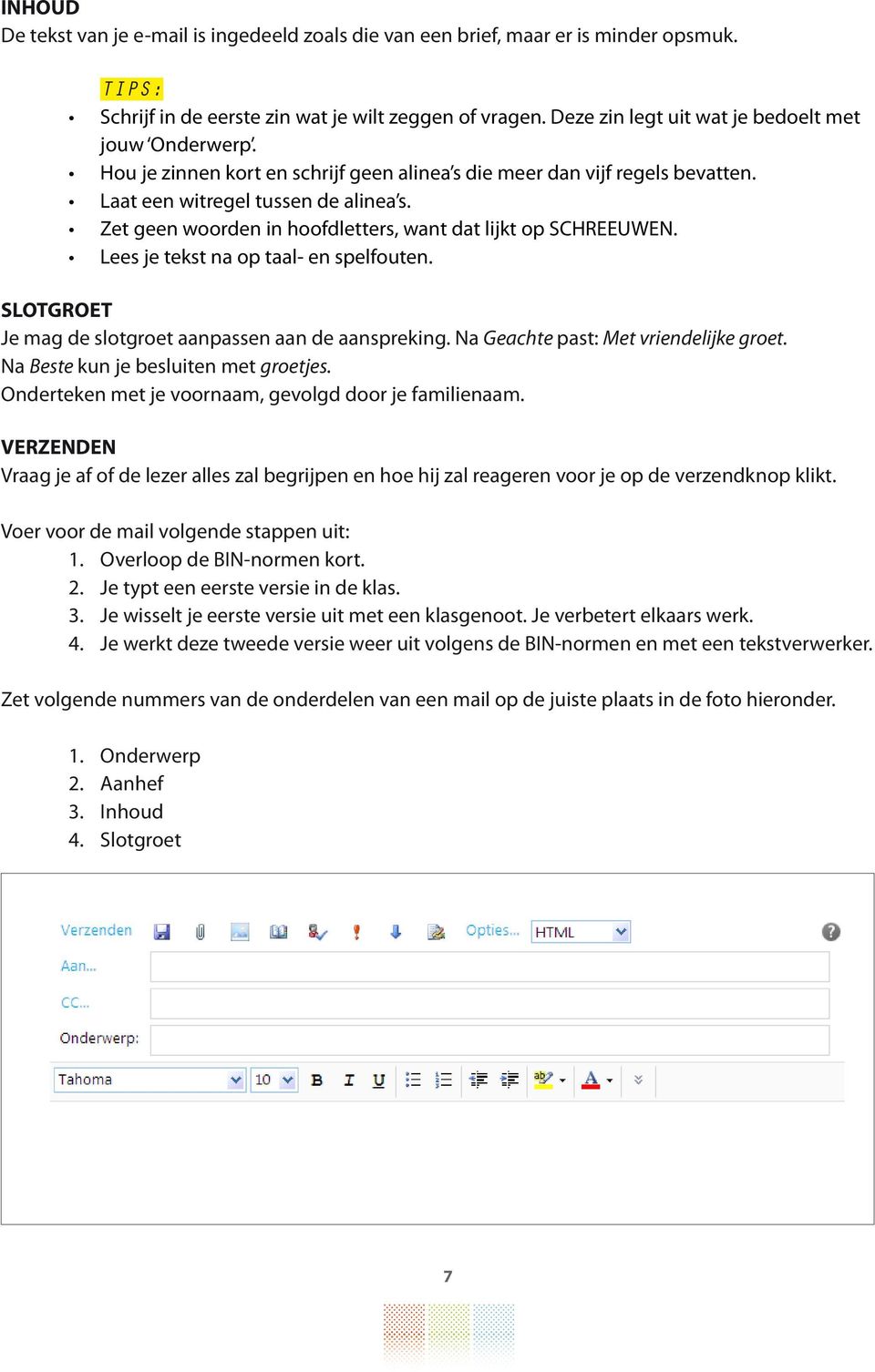 Zet geen woorden in hoofdletters, want dat lijkt op SCHREEUWEN. Lees je tekst na op taal- en spelfouten. SLOTGROET Je mag de slotgroet aanpassen aan de aanspreking.