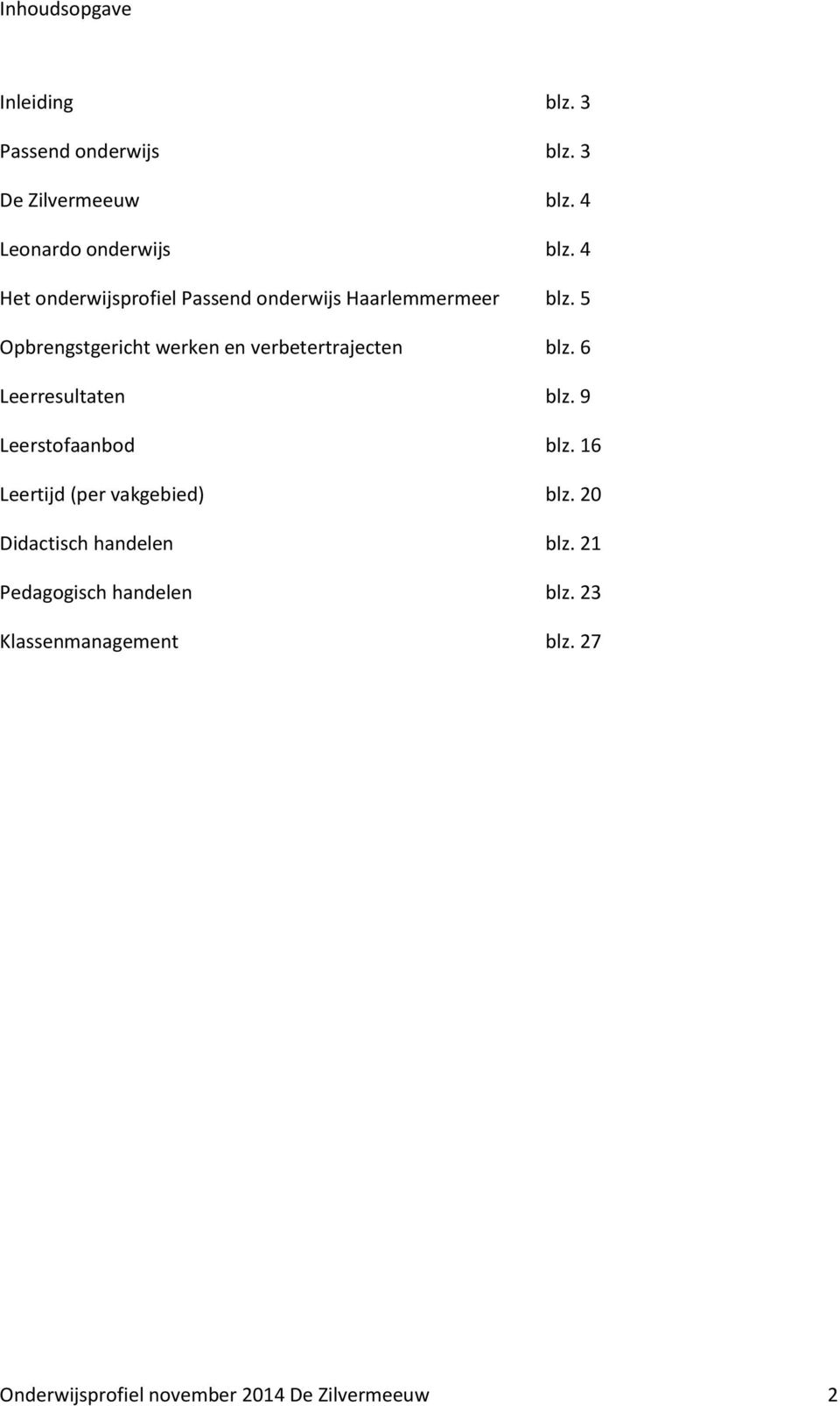 5 Opbrengstgericht werken en verbetertrajecten blz. 6 Leerresultaten blz. 9 Leerstofaanbod blz.