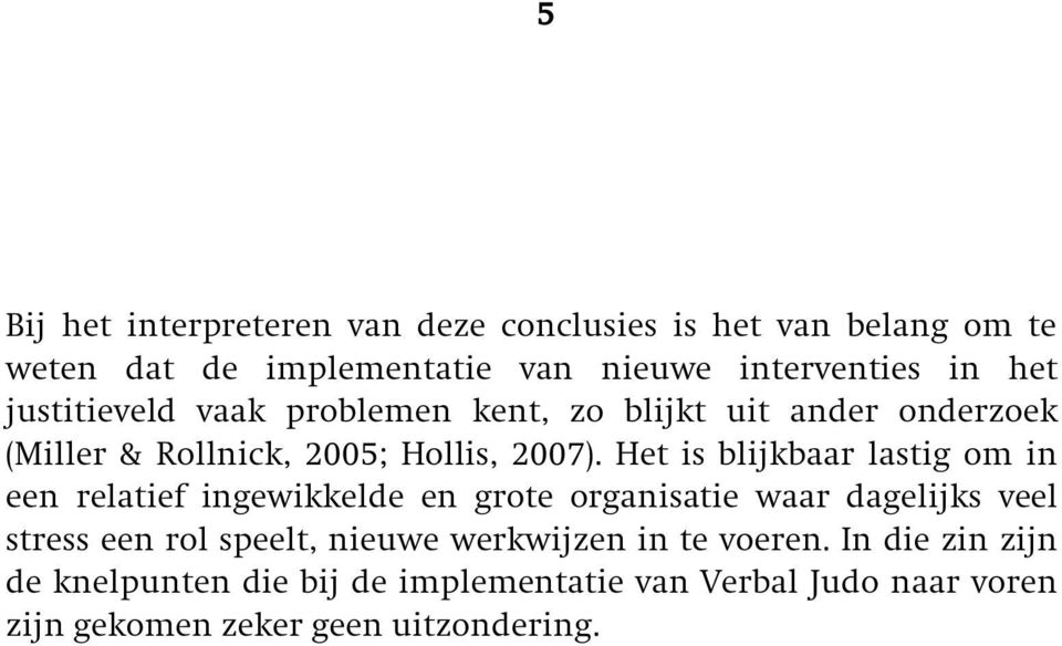 Het is blijkbaar lastig om in een relatief ingewikkelde en grote organisatie waar dagelijks veel stress een rol speelt,