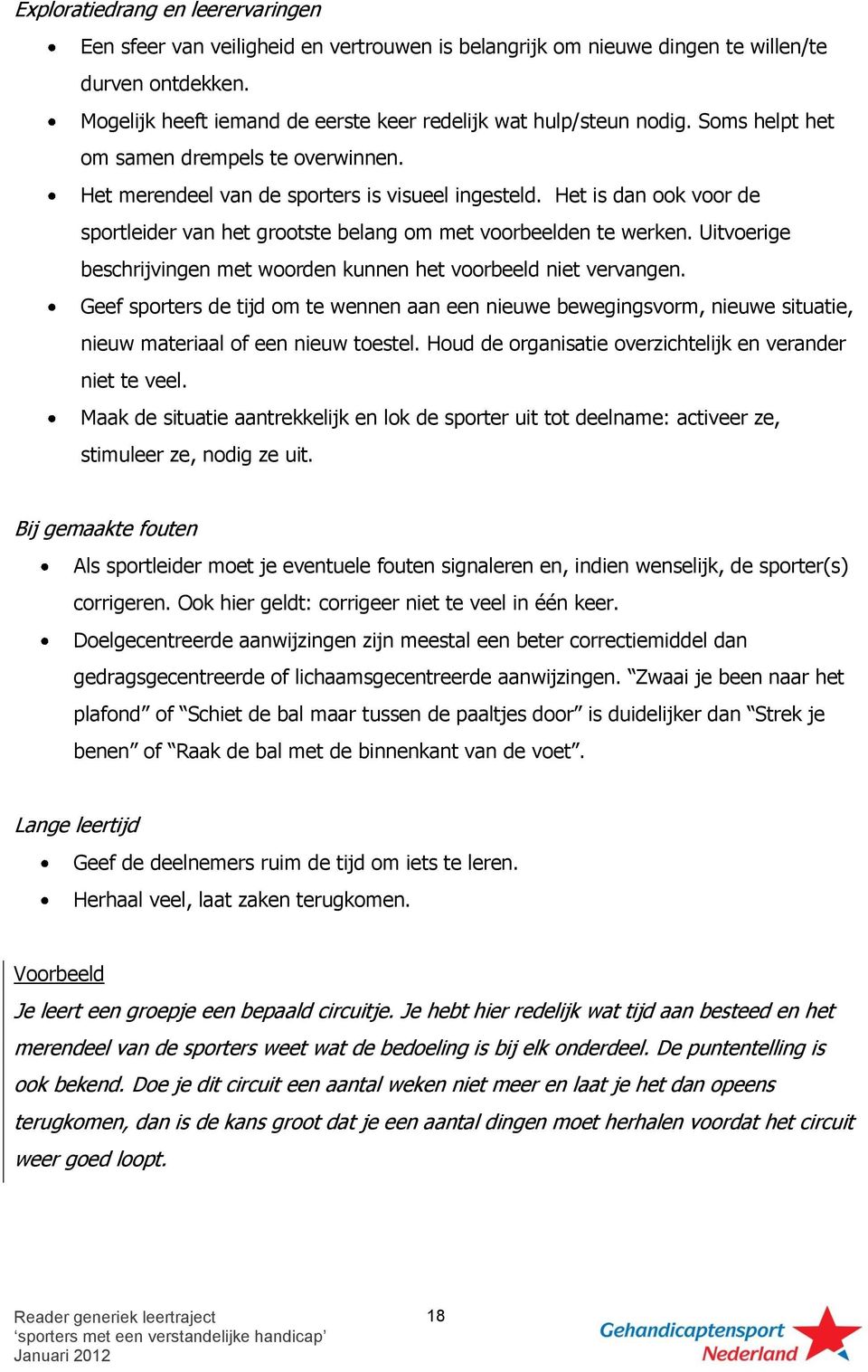 Het is dan ook voor de sportleider van het grootste belang om met voorbeelden te werken. Uitvoerige beschrijvingen met woorden kunnen het voorbeeld niet vervangen.