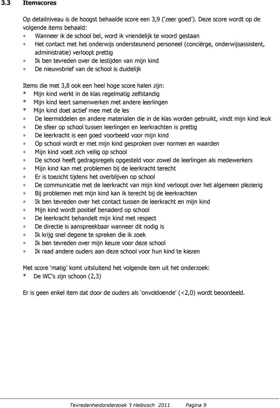 administratie) verloopt prettig Ik ben tevreden over de lestijden van mijn kind De nieuwsbrief van de school is duidelijk Items die met 3,8 ook een heel hoge score halen zijn: * Mijn kind werkt in de