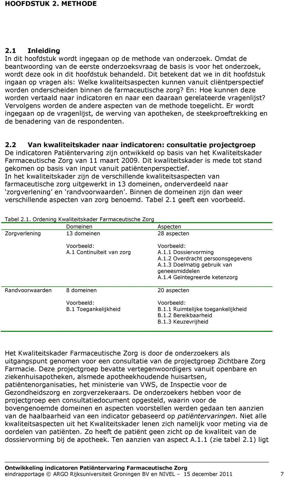 Dit betekent dat we in dit hoofdstuk ingaan op vragen als: Welke kwaliteitsaspecten kunnen vanuit cliëntperspectief worden onderscheiden binnen de farmaceutische zorg?