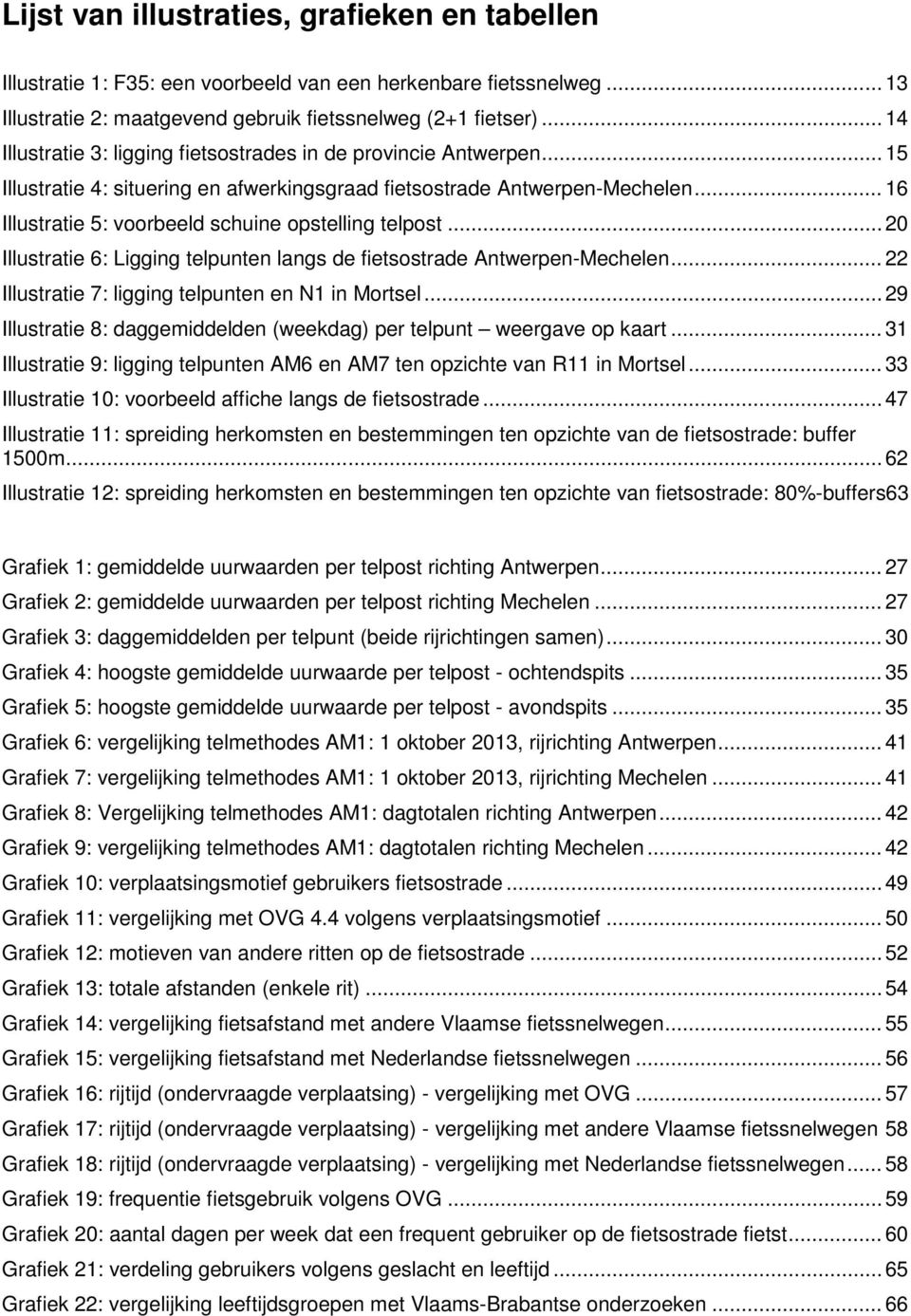 .. 16 Illustratie 5: voorbeeld schuine opstelling telpost... 20 Illustratie 6: Ligging telpunten langs de fietsostrade Antwerpen-Mechelen... 22 Illustratie 7: ligging telpunten en N1 in Mortsel.