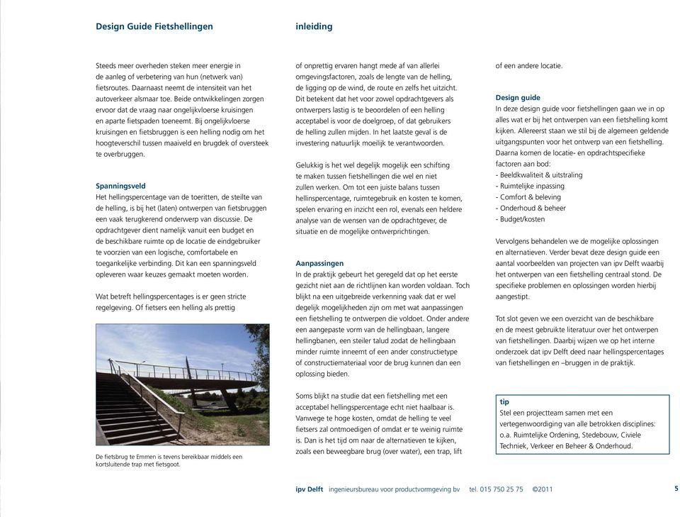 Bij ongelijkvloerse kruisingen en fietsbruggen is een helling nodig om het hoogteverschil tussen maaiveld en brugdek of oversteek te overbruggen.