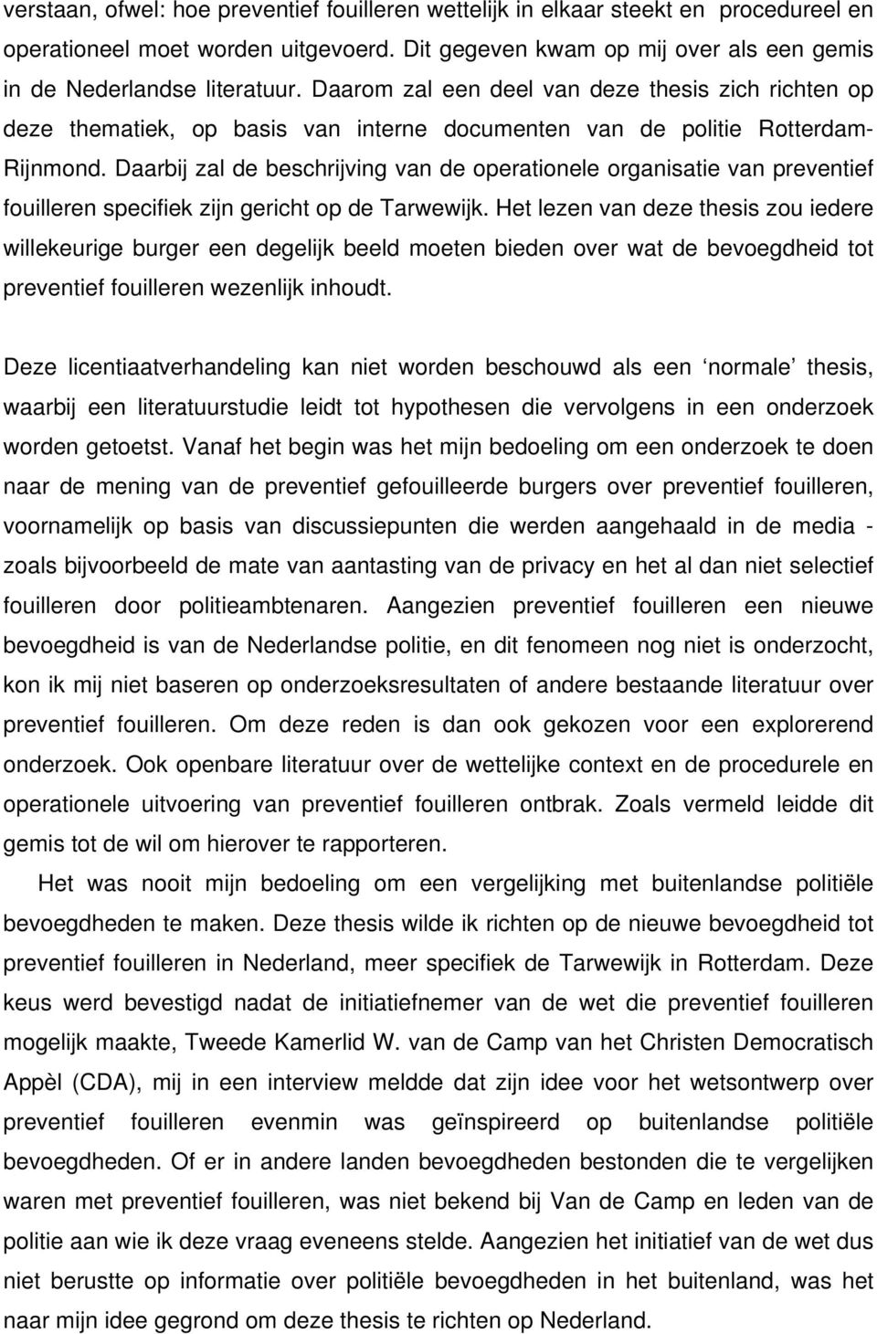 Daarbij zal de beschrijving van de operationele organisatie van preventief fouilleren specifiek zijn gericht op de Tarwewijk.