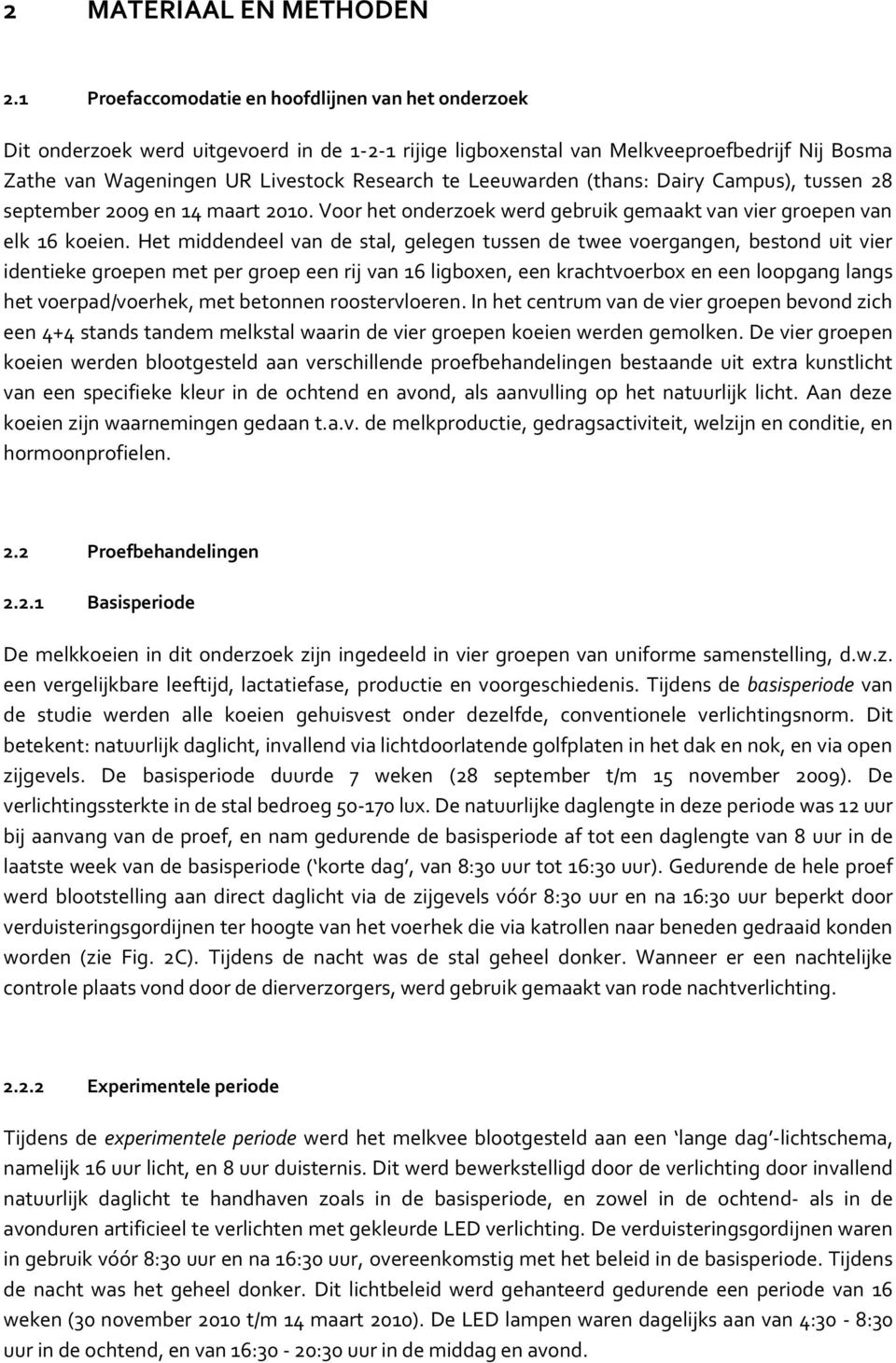 Leeuwarden (thans: Dairy Campus), tussen 28 september 2009 en 14 maart 2010. Voor het onderzoek werd gebruik gemaakt van vier groepen van elk 16 koeien.