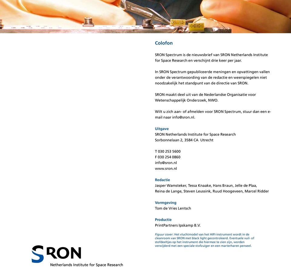 SRON maakt deel uit van de Nederlandse Organisatie voor Wetenschappelijk Onderzoek, NWO. Wilt u zich aan- of afmelden voor SRON Spectrum, stuur dan een e- mail naar info@sron.nl.