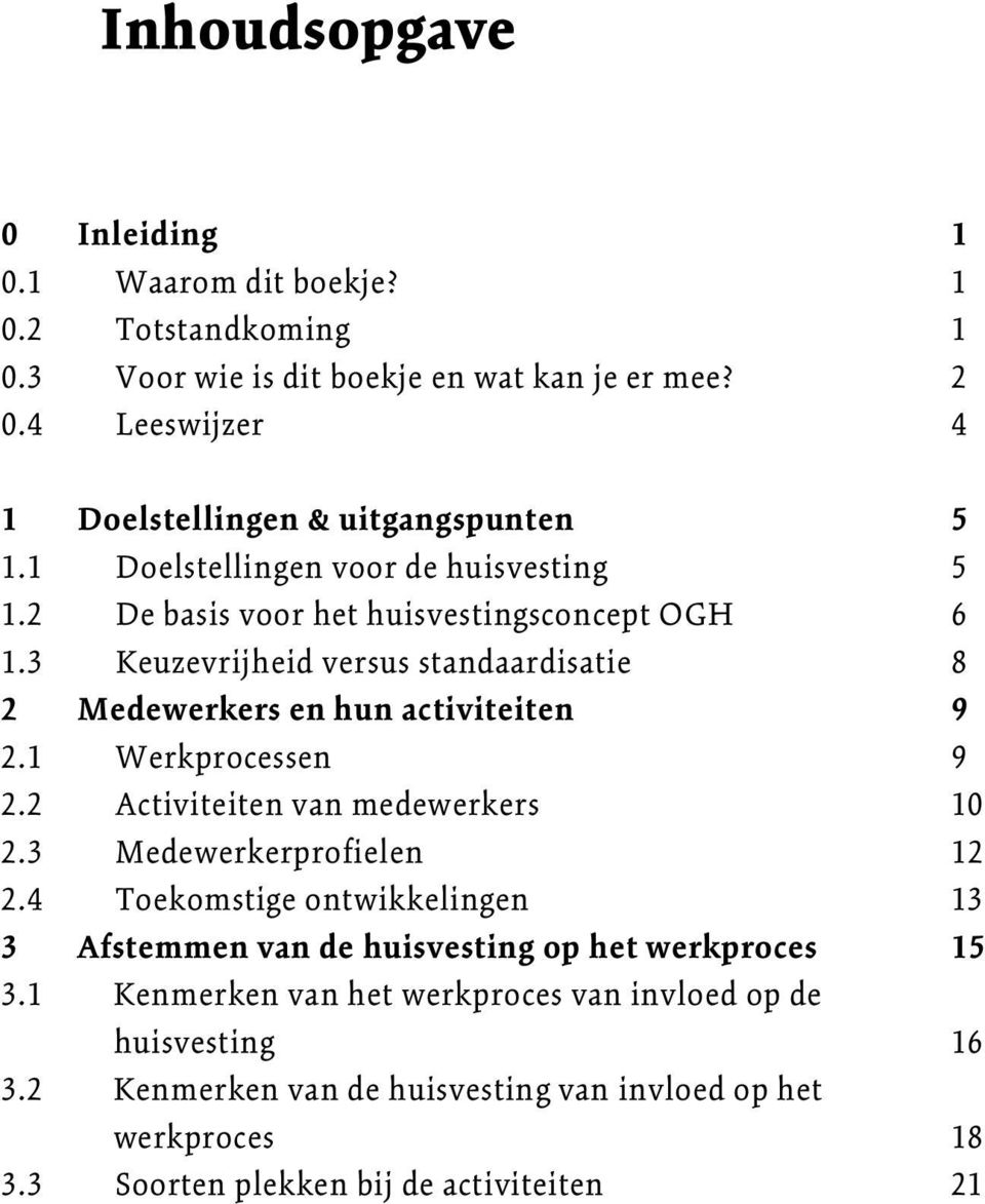 3 Keuzevrijheid versus standaardisatie 8 2 Medewerkers en hun activiteiten 9 2.1 Werkprocessen 9 2.2 Activiteiten van medewerkers 10 2.3 Medewerkerprofielen 12 2.