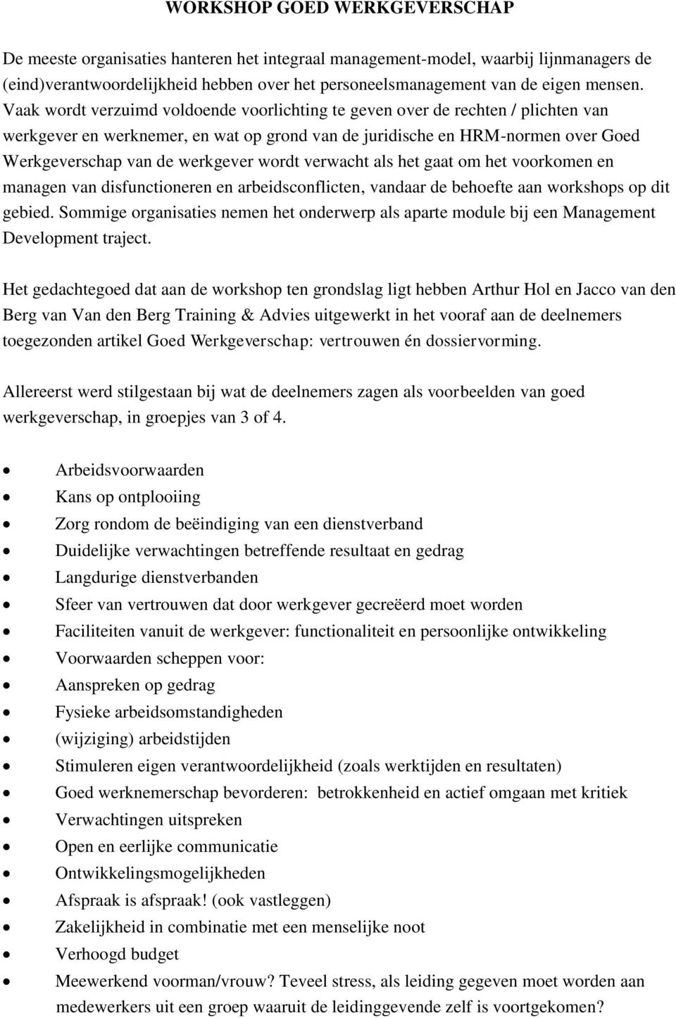 Vaak wordt verzuimd voldoende voorlichting te geven over de rechten / plichten van werkgever en werknemer, en wat op grond van de juridische en HRM-normen over Goed Werkgeverschap van de werkgever