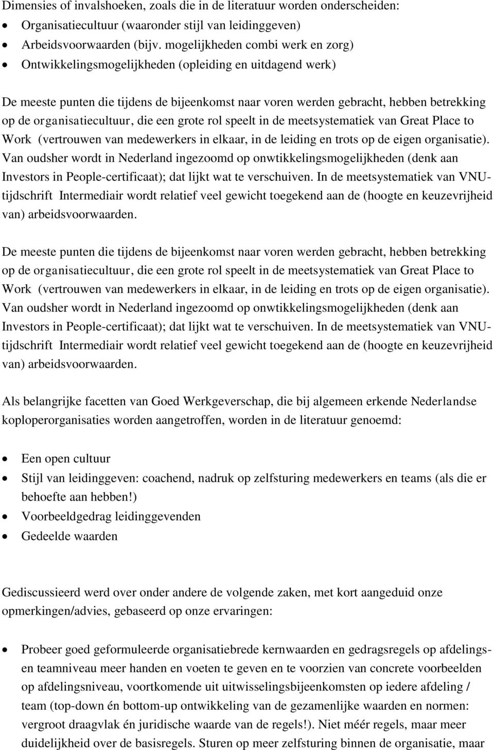 organisatiecultuur, die een grote rol speelt in de meetsystematiek van Great Place to Work (vertrouwen van medewerkers in elkaar, in de leiding en trots op de eigen organisatie).