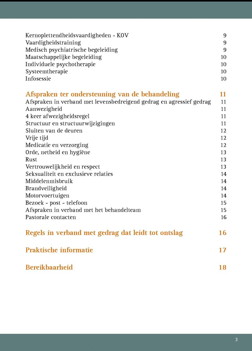 11 Sluiten van de deuren 12 Vrije tijd 12 Medicatie en verzorging 12 Orde, netheid en hygiëne 13 Rust 13 Vertrouwelijkheid en respect 13 Seksualiteit en exclusieve relaties 14 Middelenmisbruik 14