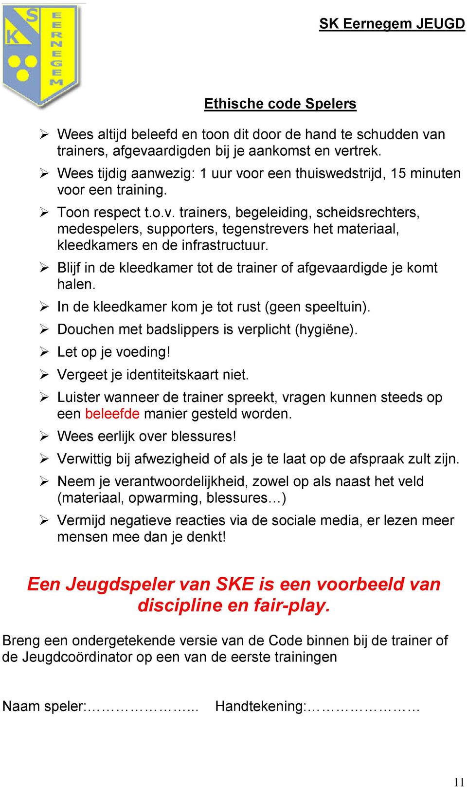 Blijf in de kleedkamer tot de trainer of afgevaardigde je komt halen. n de kleedkamer kom je tot rust (geen speeltuin). Douchen met badslippers is verplicht (hygiëne). Let op je voeding!