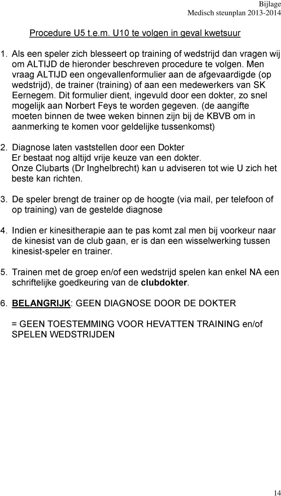 Men vraag ALTJD een ongevallenformulier aan de afgevaardigde (op wedstrijd), de trainer (training) of aan een medewerkers van SK Eernegem.