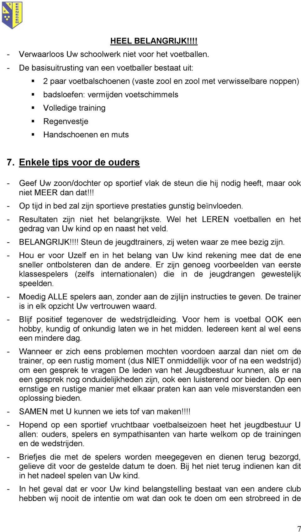 Handschoenen en muts 7. Enkele tips voor de ouders - Geef Uw zoon/dochter op sportief vlak de steun die hij nodig heeft, maar ook niet MEER dan dat!