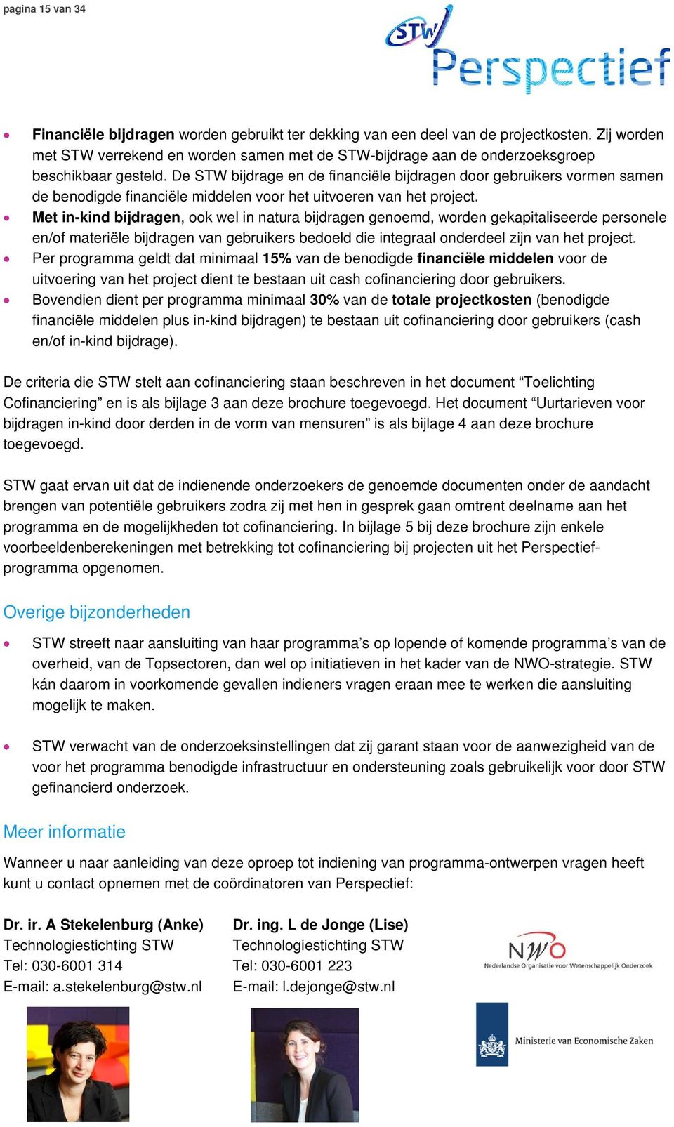 De STW bijdrage en de financiële bijdragen door gebruikers vormen samen de benodigde financiële middelen voor het uitvoeren van het project.