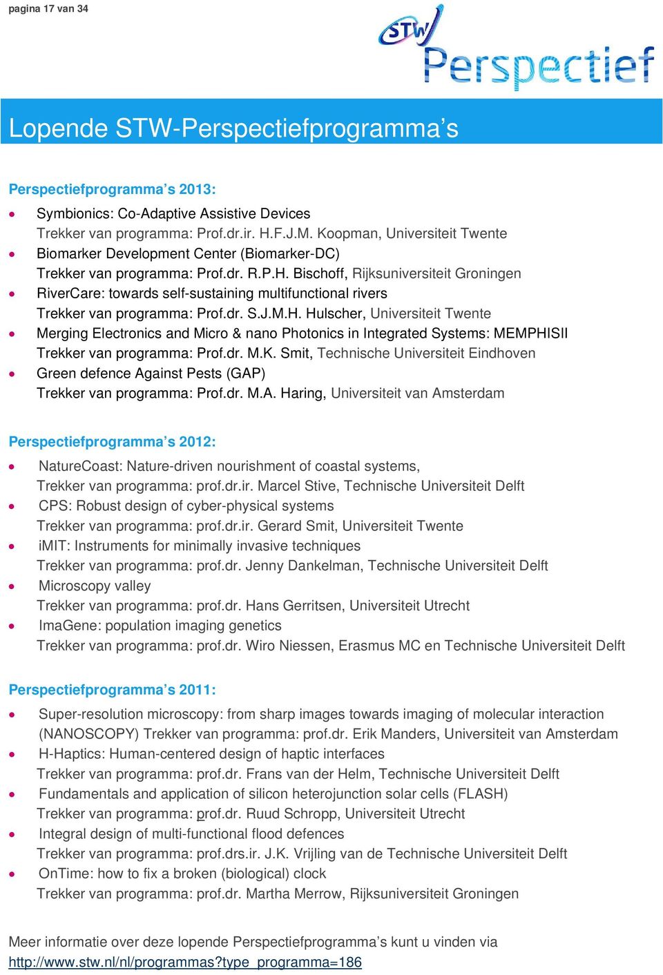 Bischoff, Rijksuniversiteit Groningen RiverCare: towards self-sustaining multifunctional rivers Trekker van programma: Prof.dr. S.J.M.H.