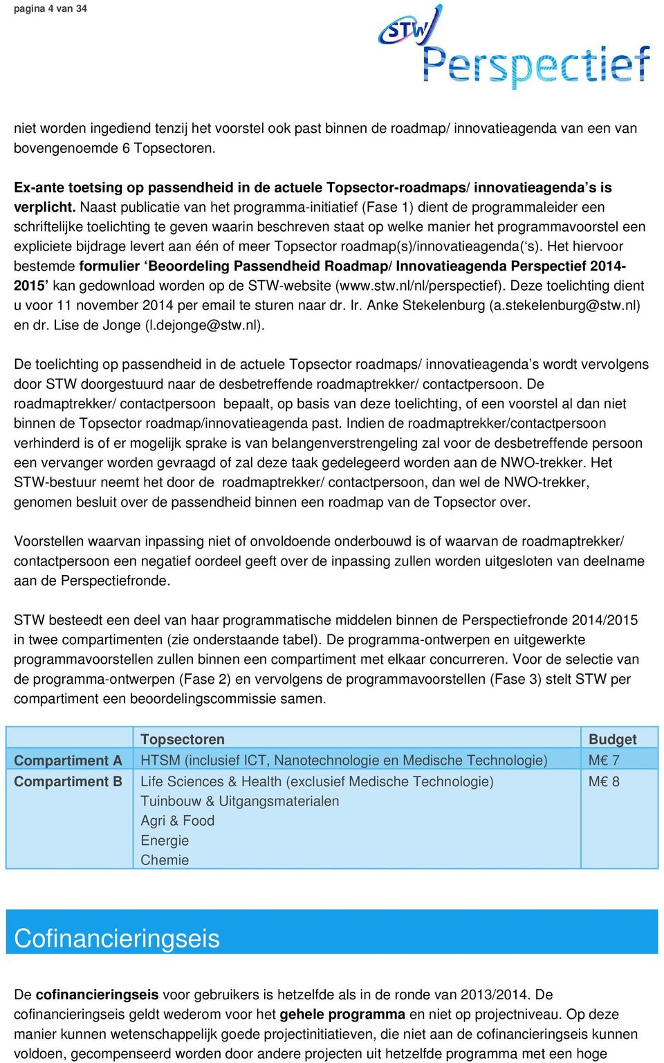 Naast publicatie van het programma-initiatief (Fase 1) dient de programmaleider een schriftelijke toelichting te geven waarin beschreven staat op welke manier het programmavoorstel een expliciete