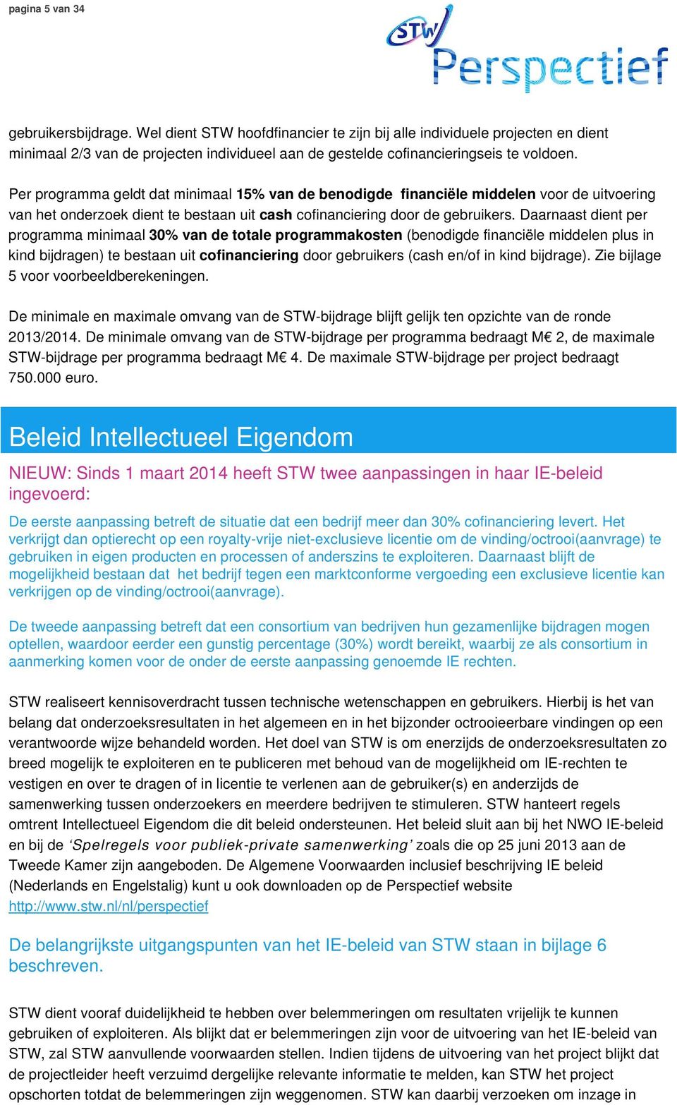 Per programma geldt dat minimaal 15% van de benodigde financiële middelen voor de uitvoering van het onderzoek dient te bestaan uit cash cofinanciering door de gebruikers.