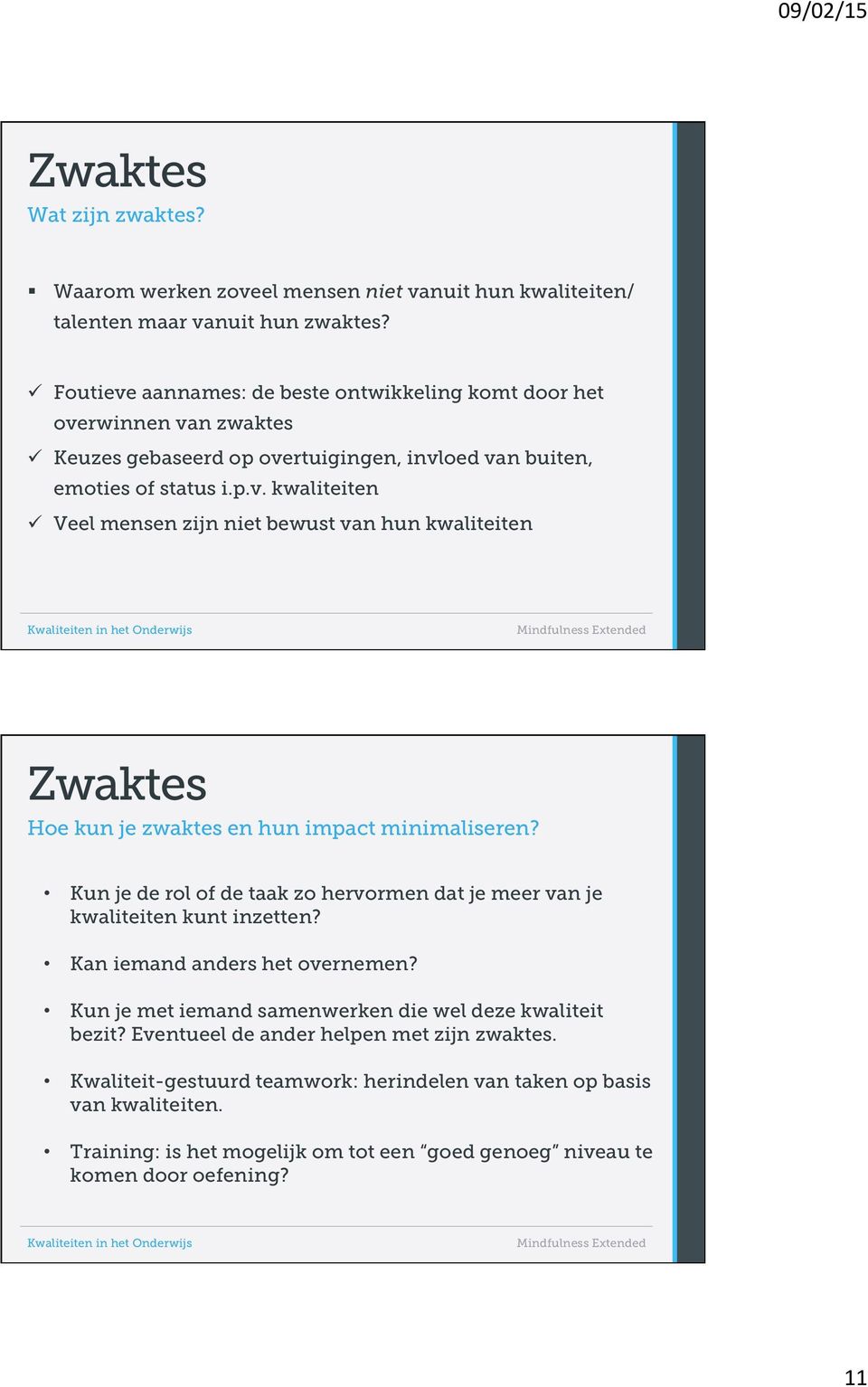 Kun je de rol of de taak zo hervormen dat je meer van je kwaliteiten kunt inzetten? Kan iemand anders het overnemen? Kun je met iemand samenwerken die wel deze kwaliteit bezit?