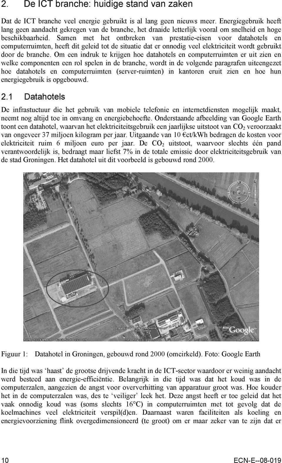 Samen met het ontbreken van prestatie-eisen voor datahotels en computerruimten, heeft dit geleid tot de situatie dat er onnodig veel elektriciteit wordt gebruikt door de branche.