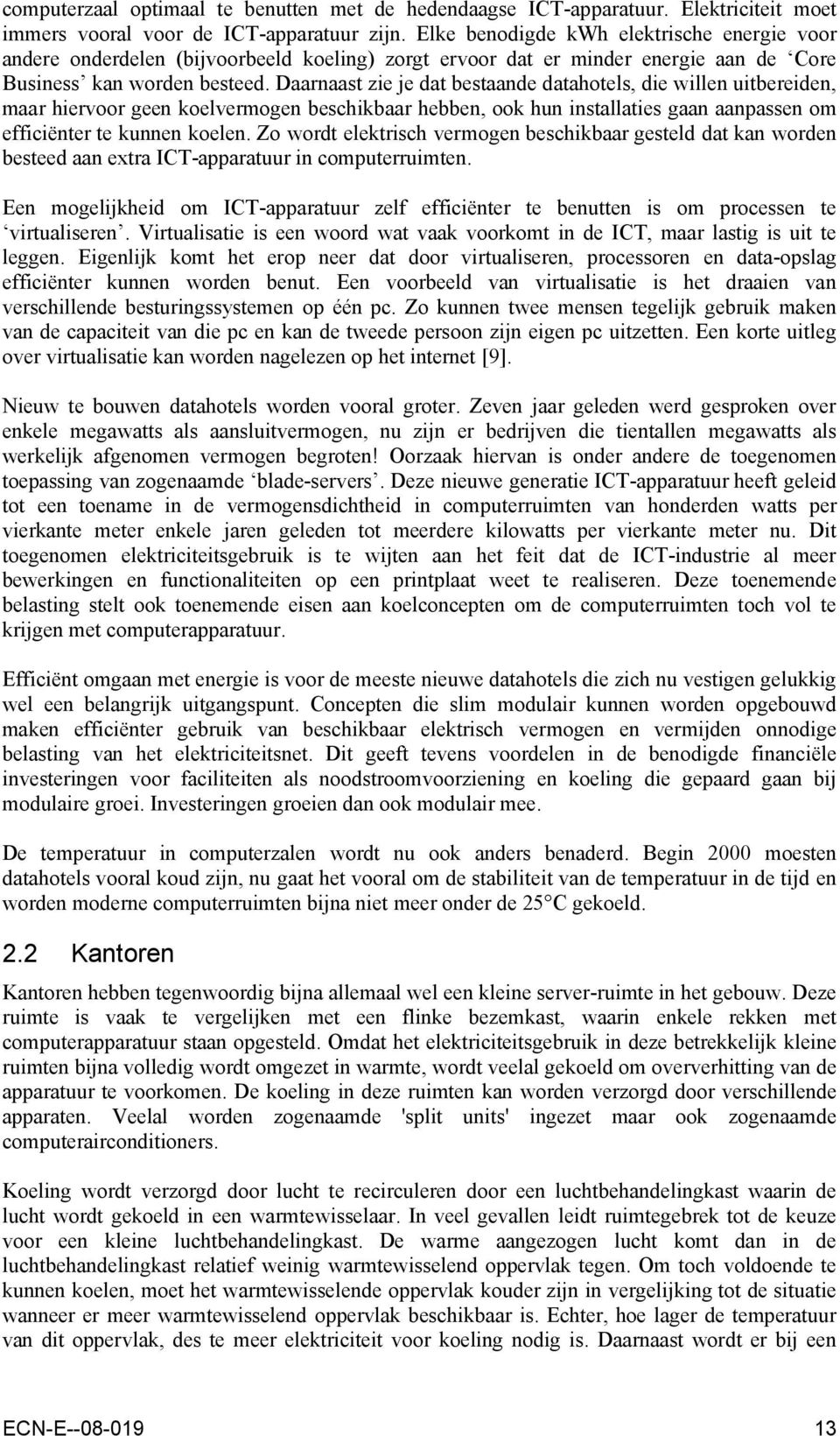 Daarnaast zie je dat bestaande datahotels, die willen uitbereiden, maar hiervoor geen koelvermogen beschikbaar hebben, ook hun installaties gaan aanpassen om efficiënter te kunnen koelen.