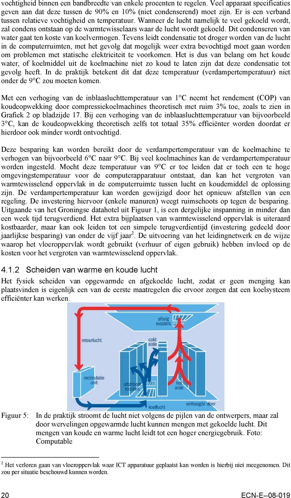 Dit condenseren van water gaat ten koste van koelvermogen.