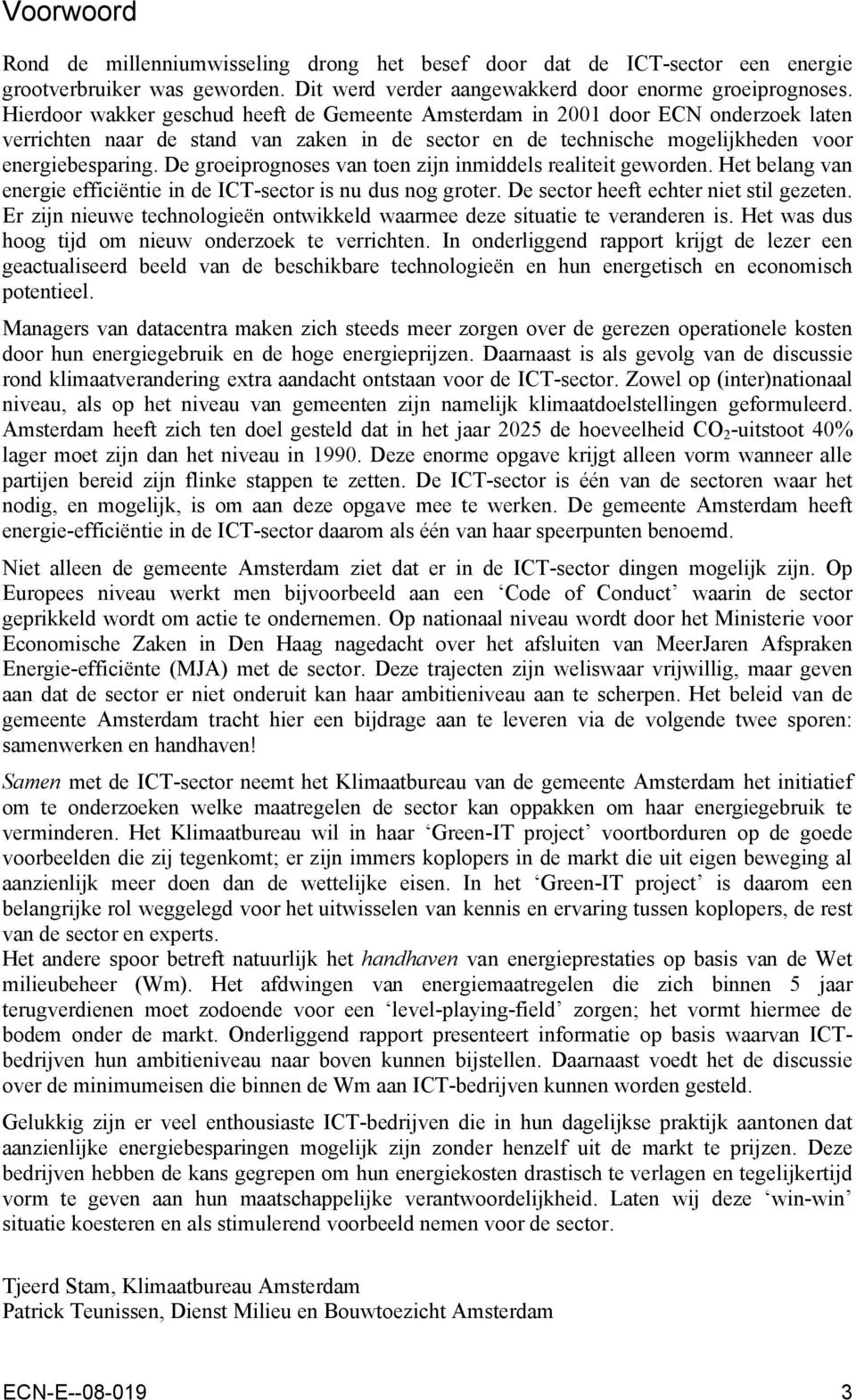 De groeiprognoses van toen zijn inmiddels realiteit geworden. Het belang van energie efficiëntie in de ICT-sector is nu dus nog groter. De sector heeft echter niet stil gezeten.