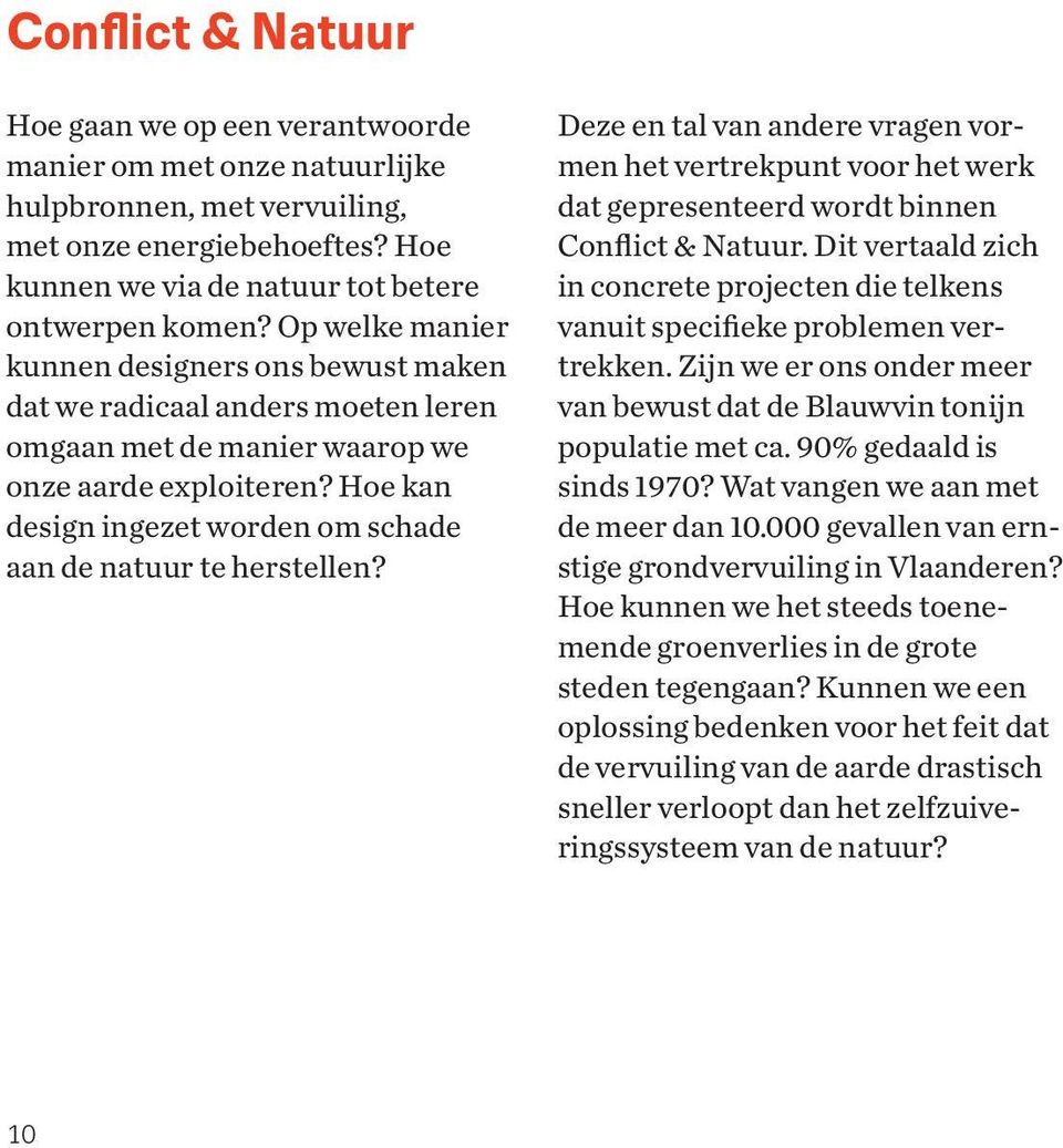 Hoe kan design ingezet worden om schade aan de natuur te herstellen? Deze en tal van andere vragen vormen het vertrekpunt voor het werk dat gepresenteerd wordt binnen Conflict & Natuur.