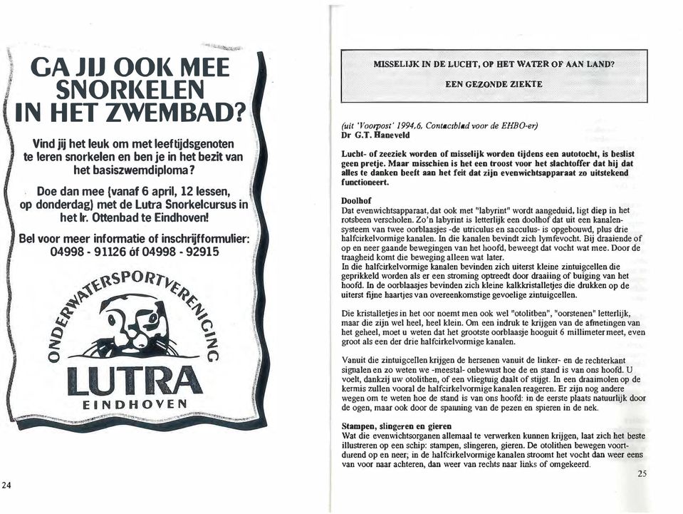 Bel voor meer informatie of inschrijfformulier: 04998-91126 óf 04998-92915 I MISSELIJK IN DE LUCHT, OP HET WATER OF AAN LAND? EEN GEWNDE ZIEKTE (uit 'Voorpost' /994.