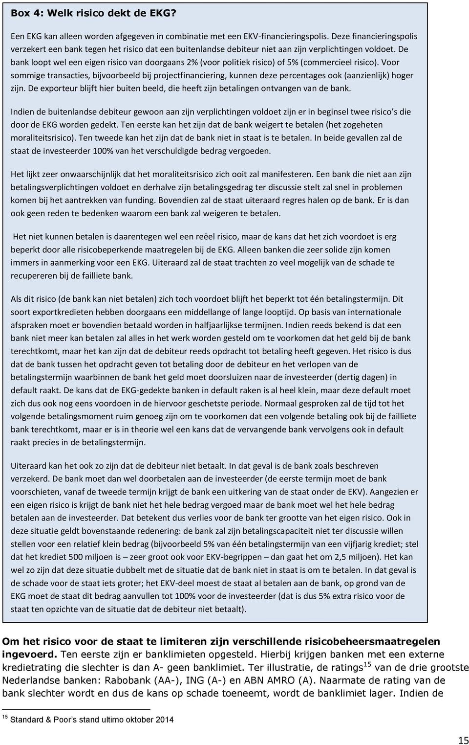 De bank loopt wel een eigen risico van doorgaans 2% (voor politiek risico) of 5% (commercieel risico).