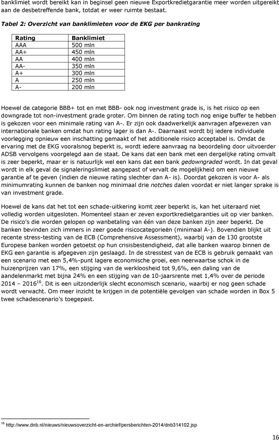 BBB- ook nog investment grade is, is het risico op een downgrade tot non-investment grade groter. Om binnen de rating toch nog enige buffer te hebben is gekozen voor een minimale rating van A-.