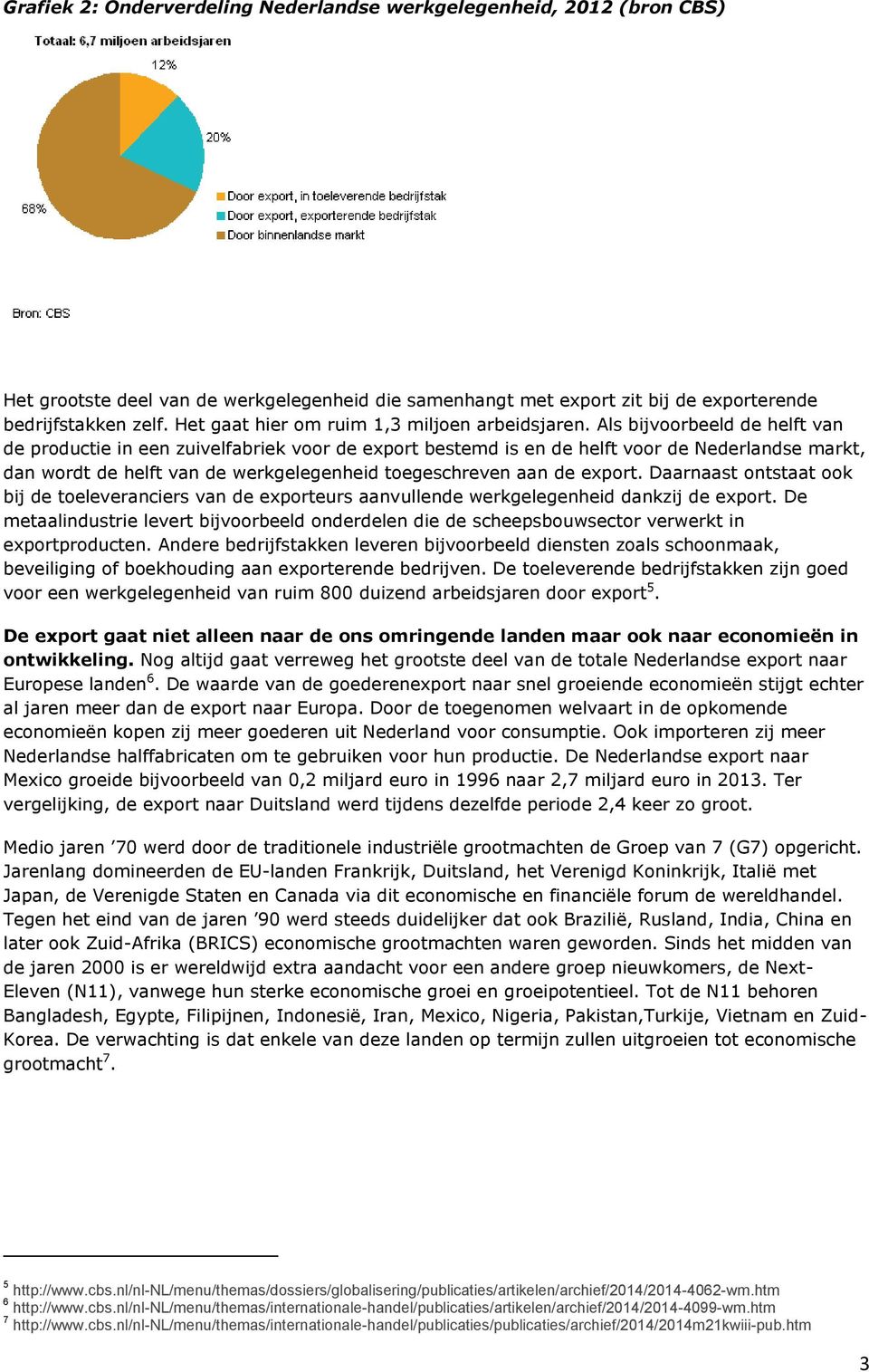 Als bijvoorbeeld de helft van de productie in een zuivelfabriek voor de export bestemd is en de helft voor de Nederlandse markt, dan wordt de helft van de werkgelegenheid toegeschreven aan de export.