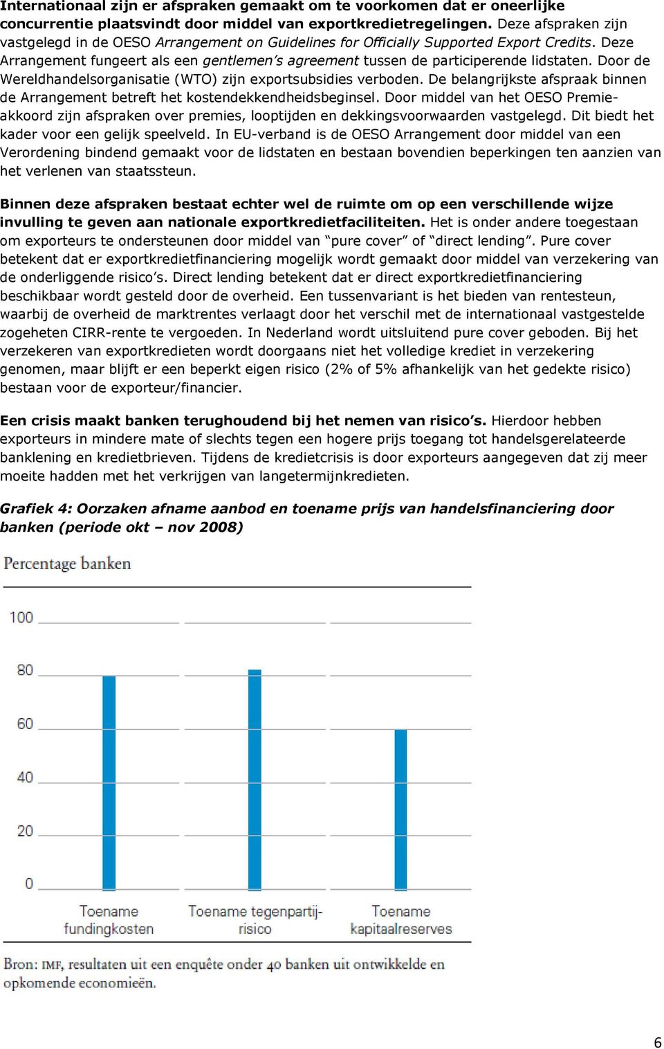 Door de Wereldhandelsorganisatie (WTO) zijn exportsubsidies verboden. De belangrijkste afspraak binnen de Arrangement betreft het kostendekkendheidsbeginsel.