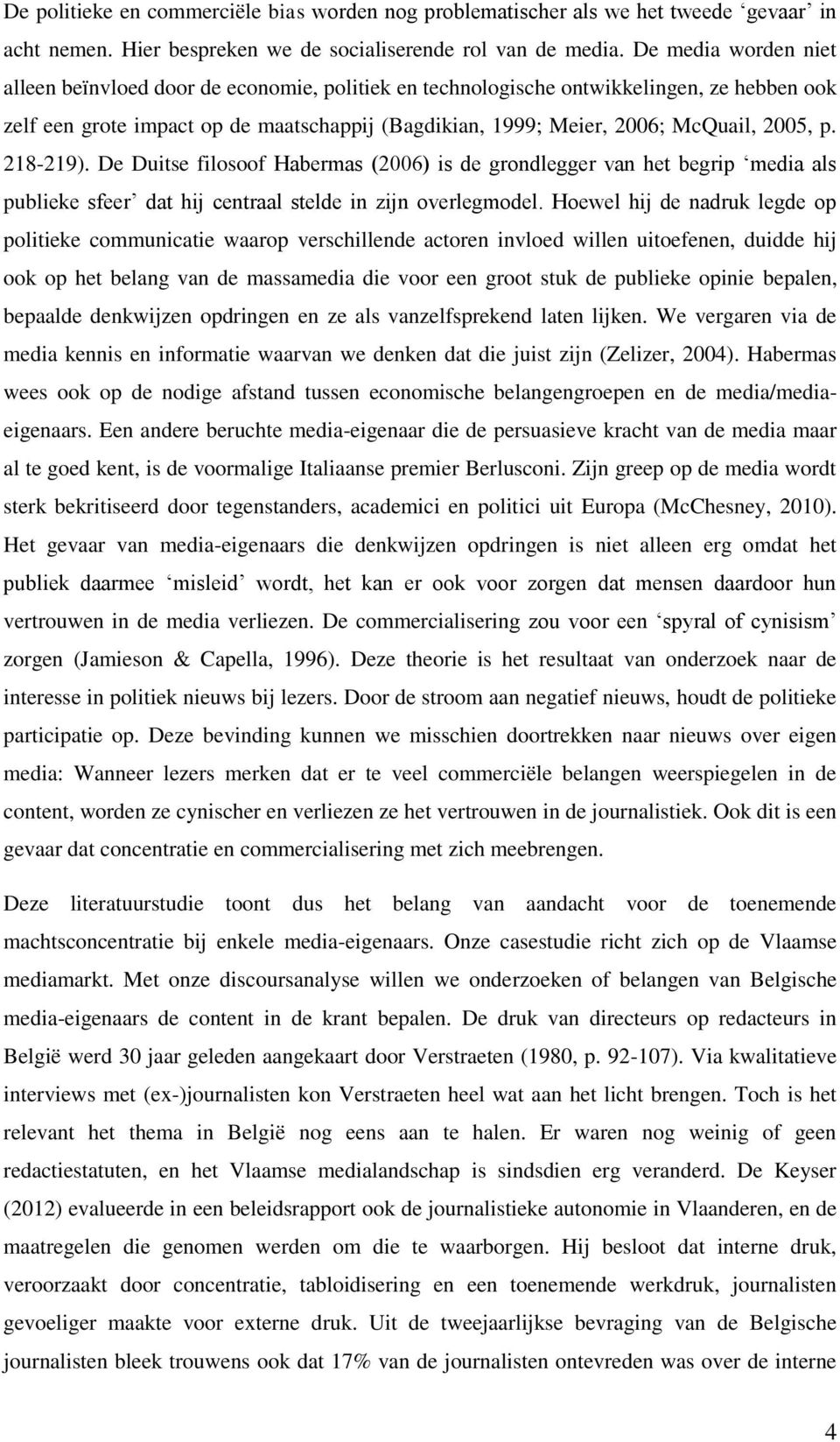 p. 218-219). De Duitse filosoof Habermas (2006) is de grondlegger van het begrip media als publieke sfeer dat hij centraal stelde in zijn overlegmodel.