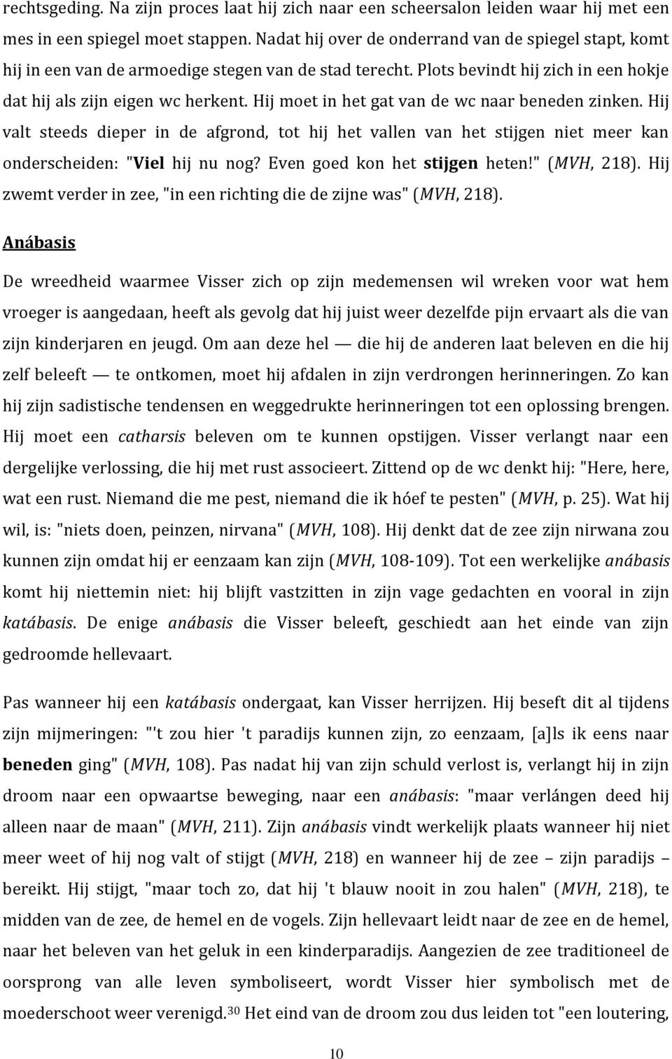 Hij moet in het gat van de wc naar beneden zinken. Hij valt steeds dieper in de afgrond, tot hij het vallen van het stijgen niet meer kan onderscheiden: "Viel hij nu nog?